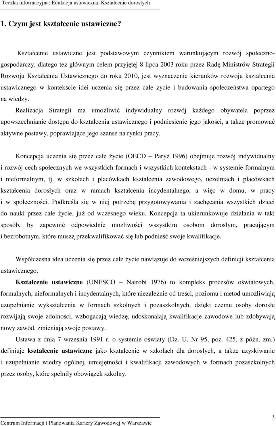 Ustawicznego do roku 2010, jest wyznaczenie kierunków rozwoju kształcenia ustawicznego w kontekście idei uczenia się przez całe Ŝycie i budowania społeczeństwa opartego na wiedzy.