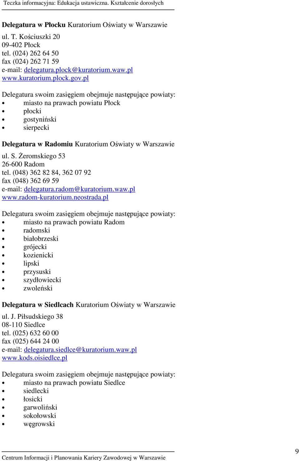 śeromskiego 53 26-600 Radom tel. (048) 362 82 84, 362 07 92 fax (048) 362 69 59 e-mail: delegatura.radom@kuratorium.waw.pl www.radom-kuratorium.neostrada.