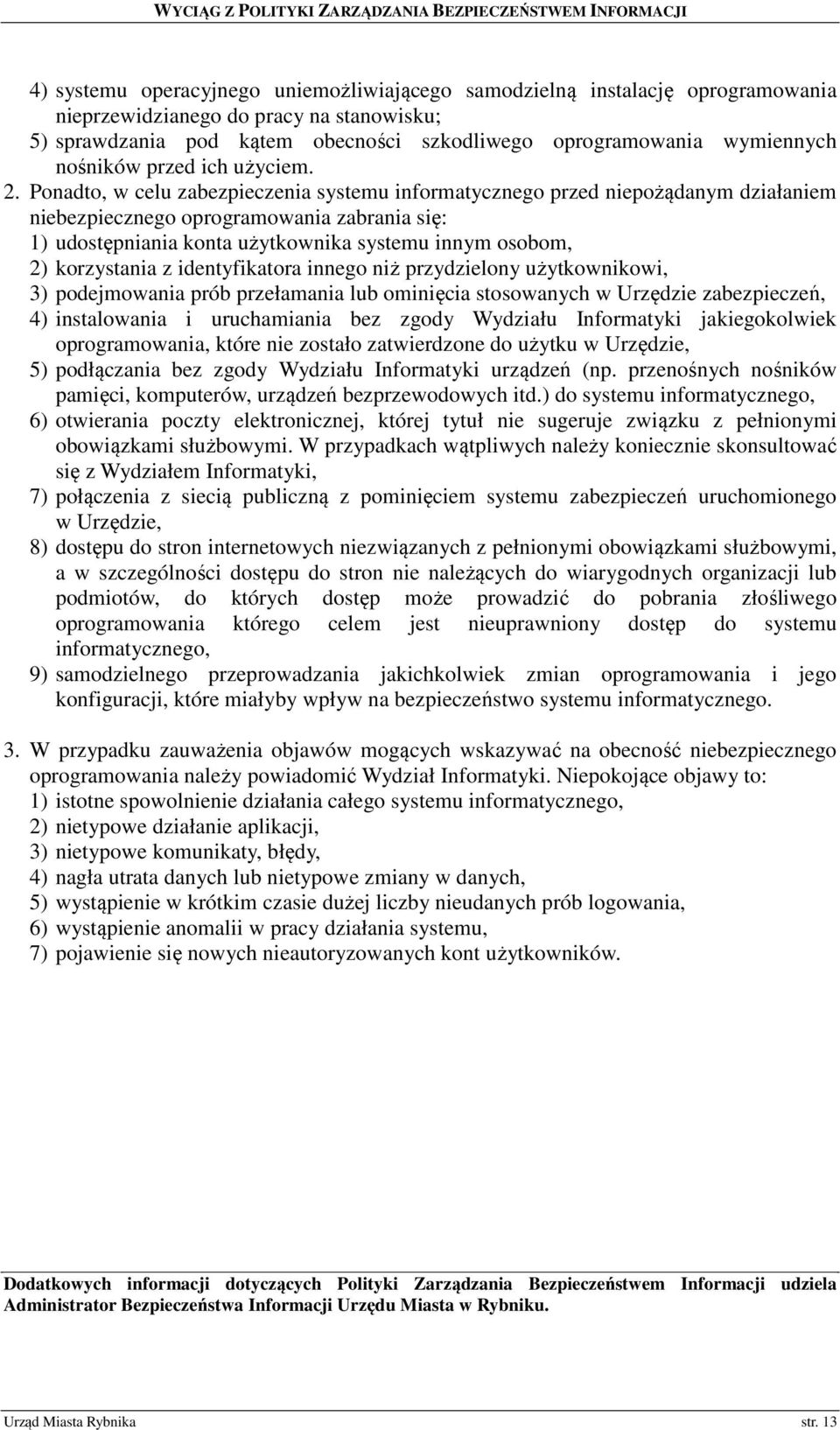 Ponadto, w celu zabezpieczenia systemu informatycznego przed niepożądanym działaniem niebezpiecznego oprogramowania zabrania się: 1) udostępniania konta użytkownika systemu innym osobom, 2)