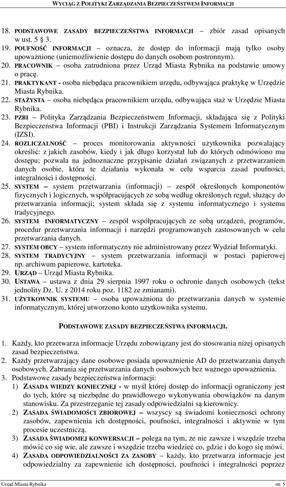 PRACOWNIK osoba zatrudniona przez Urząd Miasta Rybnika na podstawie umowy o pracę. 21. PRAKTYKANT - osoba niebędąca pracownikiem urzędu, odbywająca praktykę w Urzędzie Miasta Rybnika. 22.