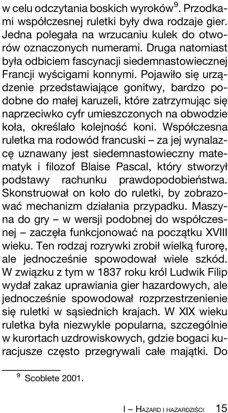 Pojawiøo sieî urzaîdzenie przedstawiajaîce gonitwy, bardzo podobne do maøej karuzeli, ktoâ re zatrzymujaîc sieî naprzeciwko cyfr umieszczonych na obwodzie koøa, okresâ laøo kolejnosâcâ koni.