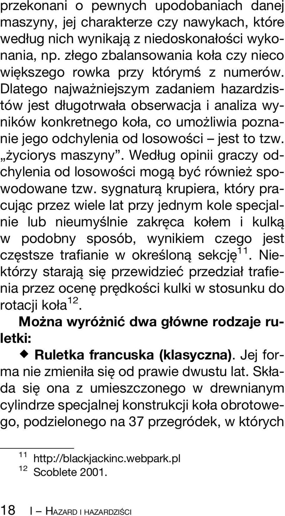 Dlatego najwazç niejszym zadaniem hazardzistoâ w jest døugotrwaøa obserwacja i analiza wynikoâ w konkretnego koøa, co umozç liwia poznanie jego odchylenia od losowosâ ci ± jest to tzw.