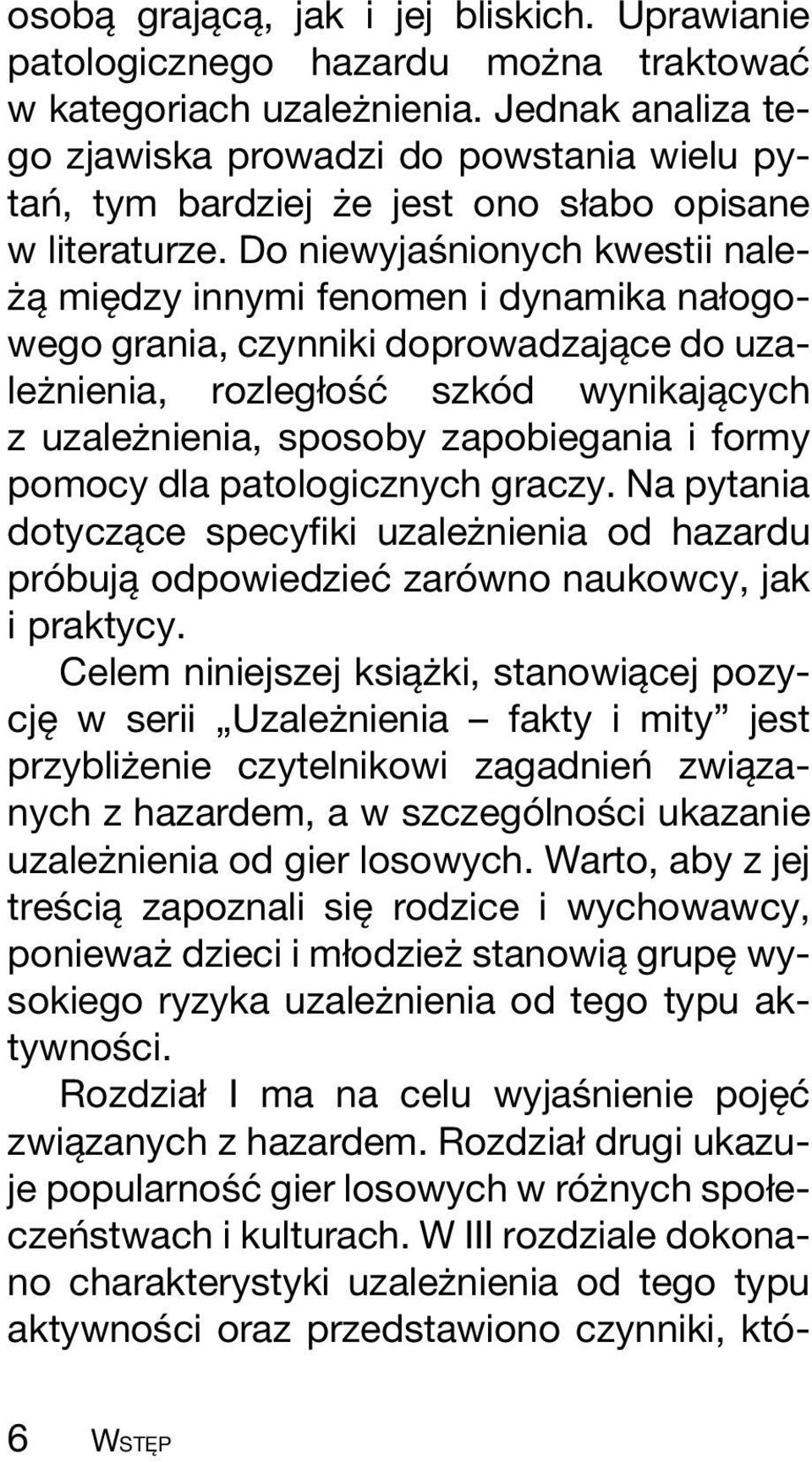 do niewyjasâ nionych kwestii nalezç aî mieî dzy innymi fenomen i dynamika naøogowego grania, czynniki doprowadzajaîce do uzalezç nienia, rozlegøosâ câ szkoâ d wynikajaîcych z uzalezç nienia, sposoby