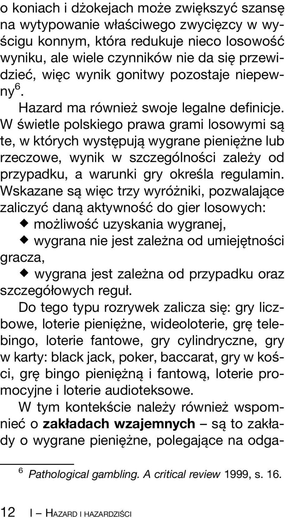 W sâ wietle polskiego prawa grami losowymi saî te, w ktoâ rych wysteî pujaî wygrane pienieî zç ne lub rzeczowe, wynik w szczegoâ lnosâ ci zalezç y od przypadku, a warunki gry okresâ la regulamin.