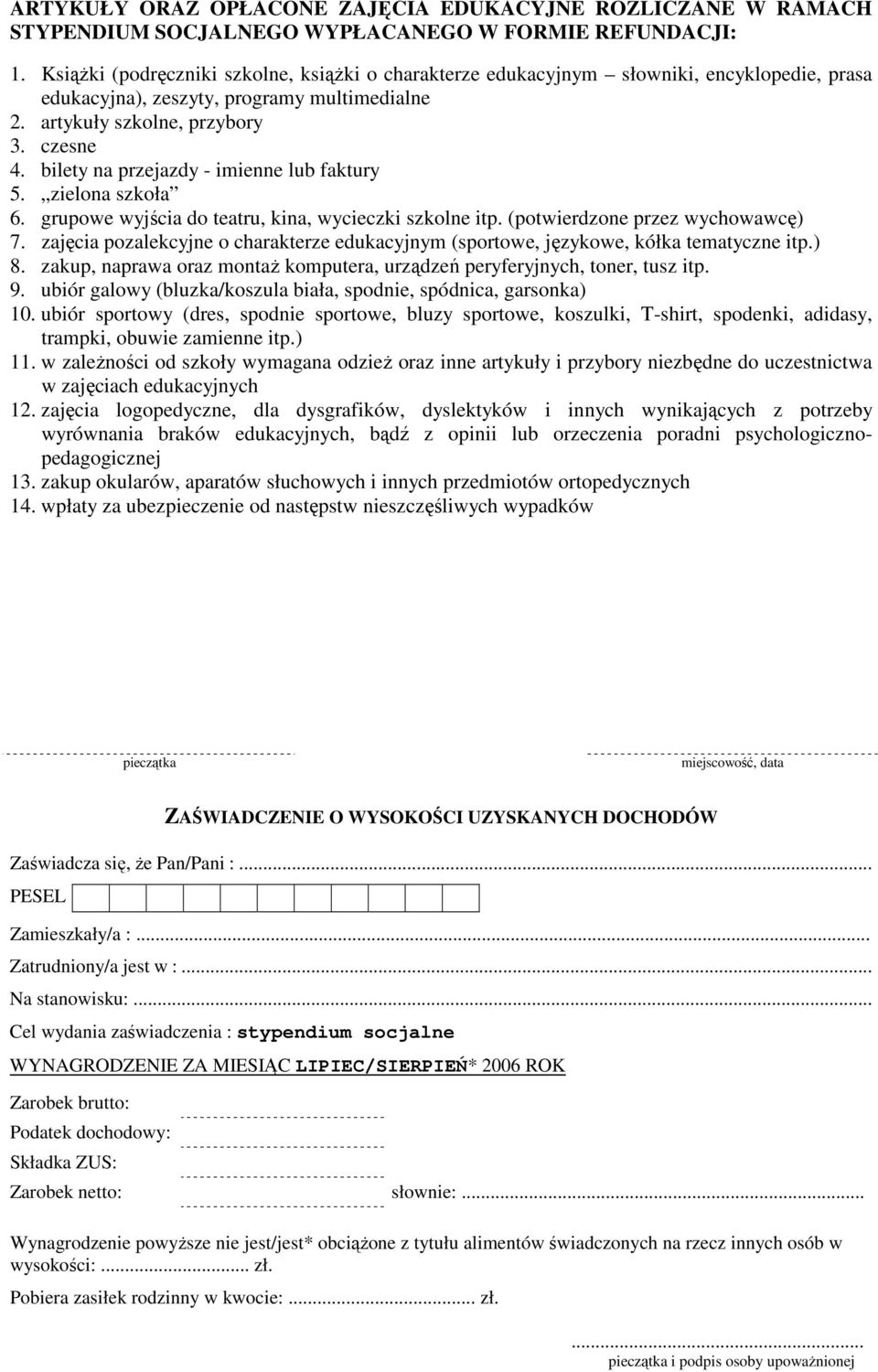 bilety na przejazdy - imienne lub faktury 5. zielona szkoła 6. grupowe wyjścia do teatru, kina, wycieczki szkolne itp. (potwierdzone przez wychowawcę) 7.