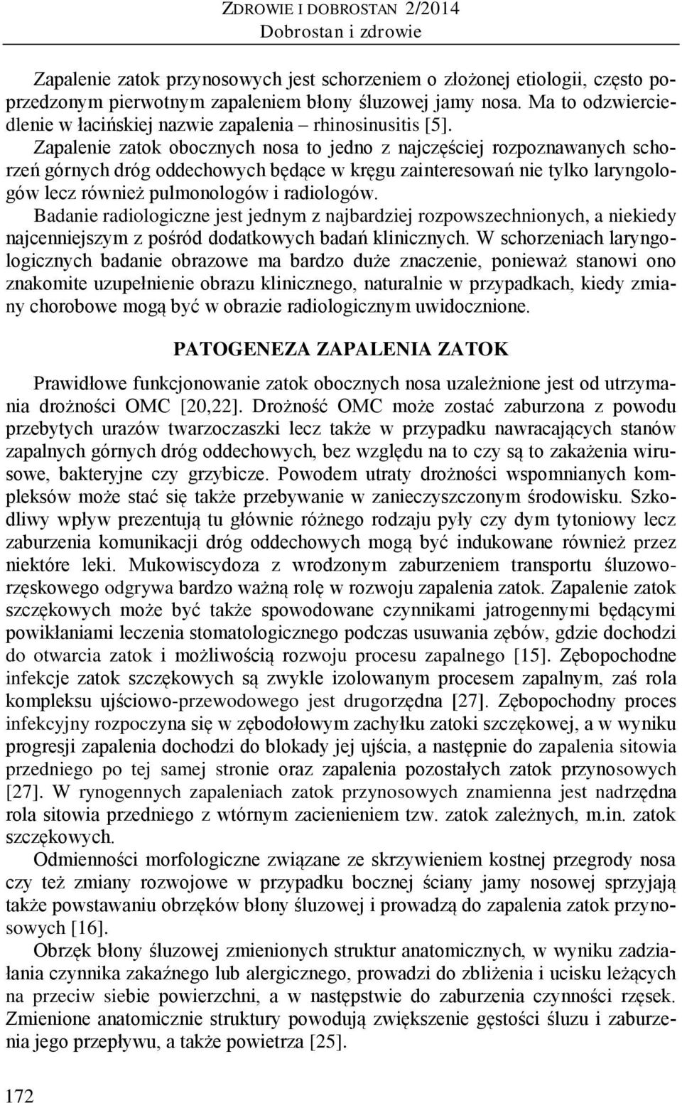 Zapalenie zatok obocznych nosa to jedno z najczęściej rozpoznawanych schorzeń górnych dróg oddechowych będące w kręgu zainteresowań nie tylko laryngologów lecz również pulmonologów i radiologów.