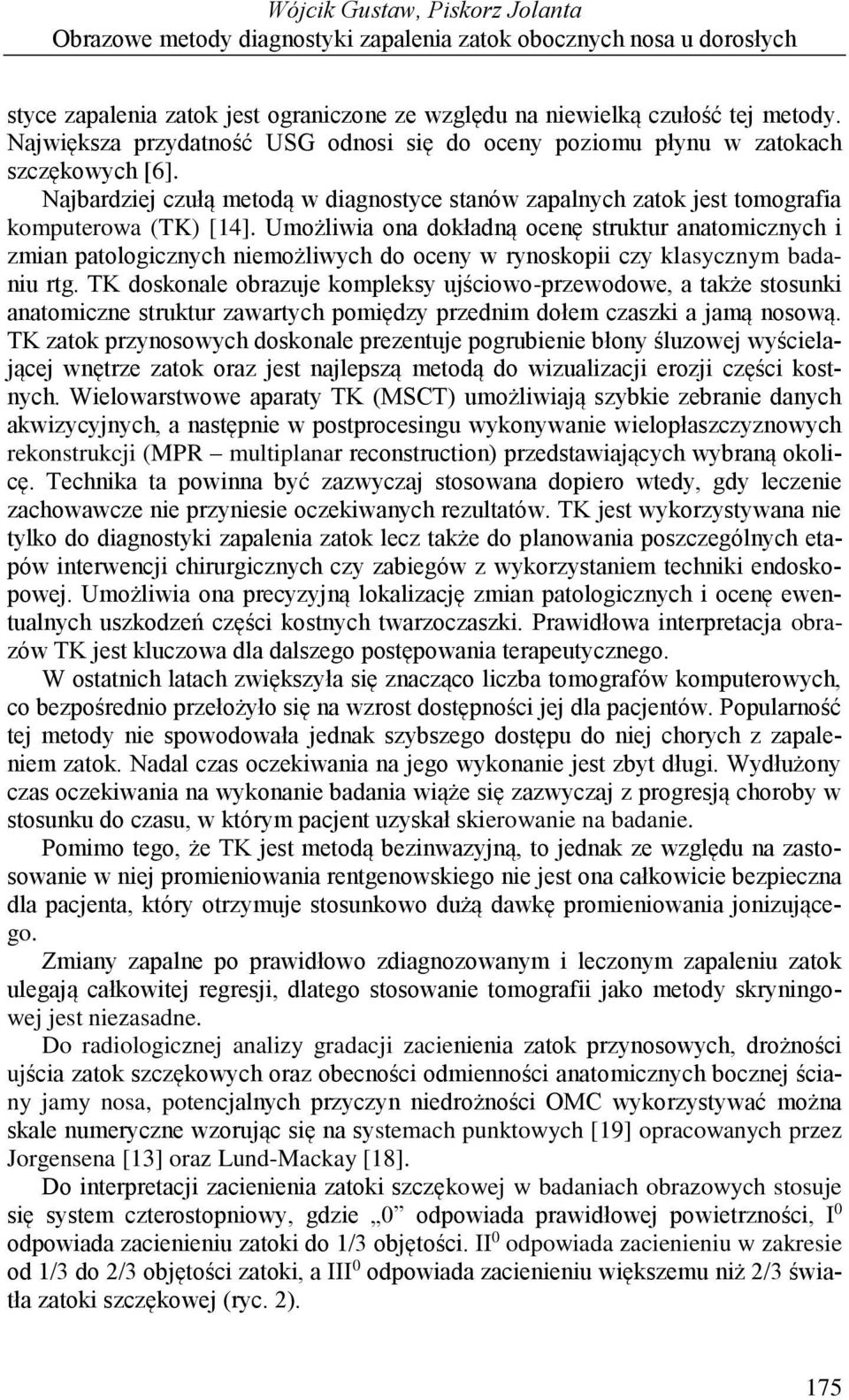 Umożliwia ona dokładną ocenę struktur anatomicznych i zmian patologicznych niemożliwych do oceny w rynoskopii czy klasycznym badaniu rtg.