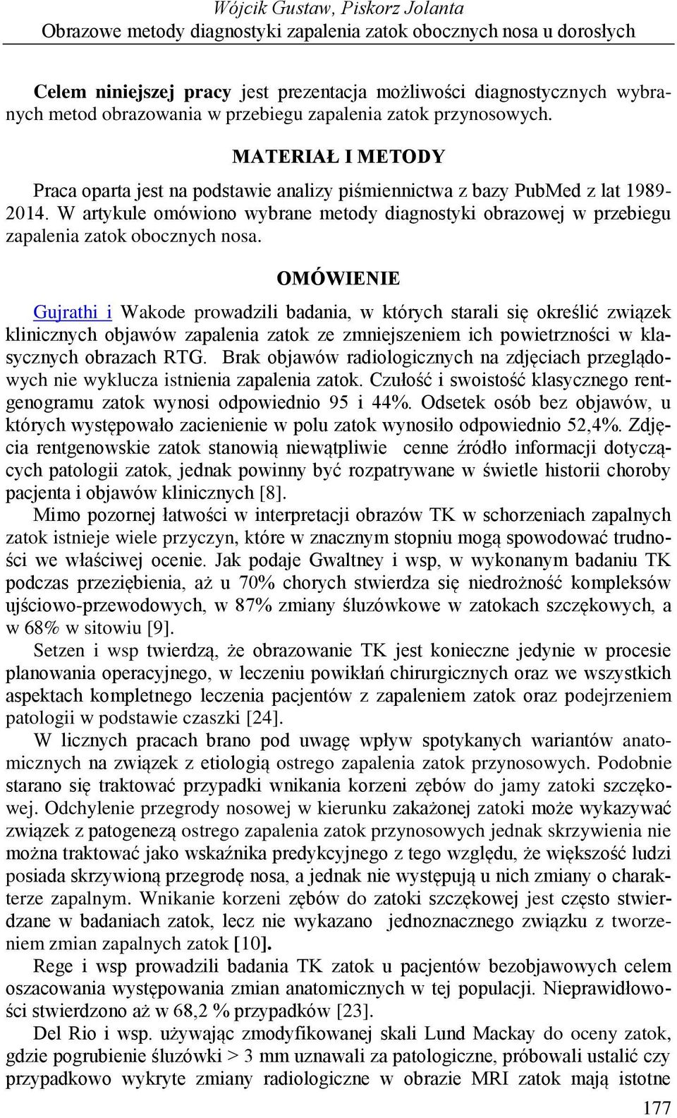 W artykule omówiono wybrane metody diagnostyki obrazowej w przebiegu zapalenia zatok obocznych nosa.