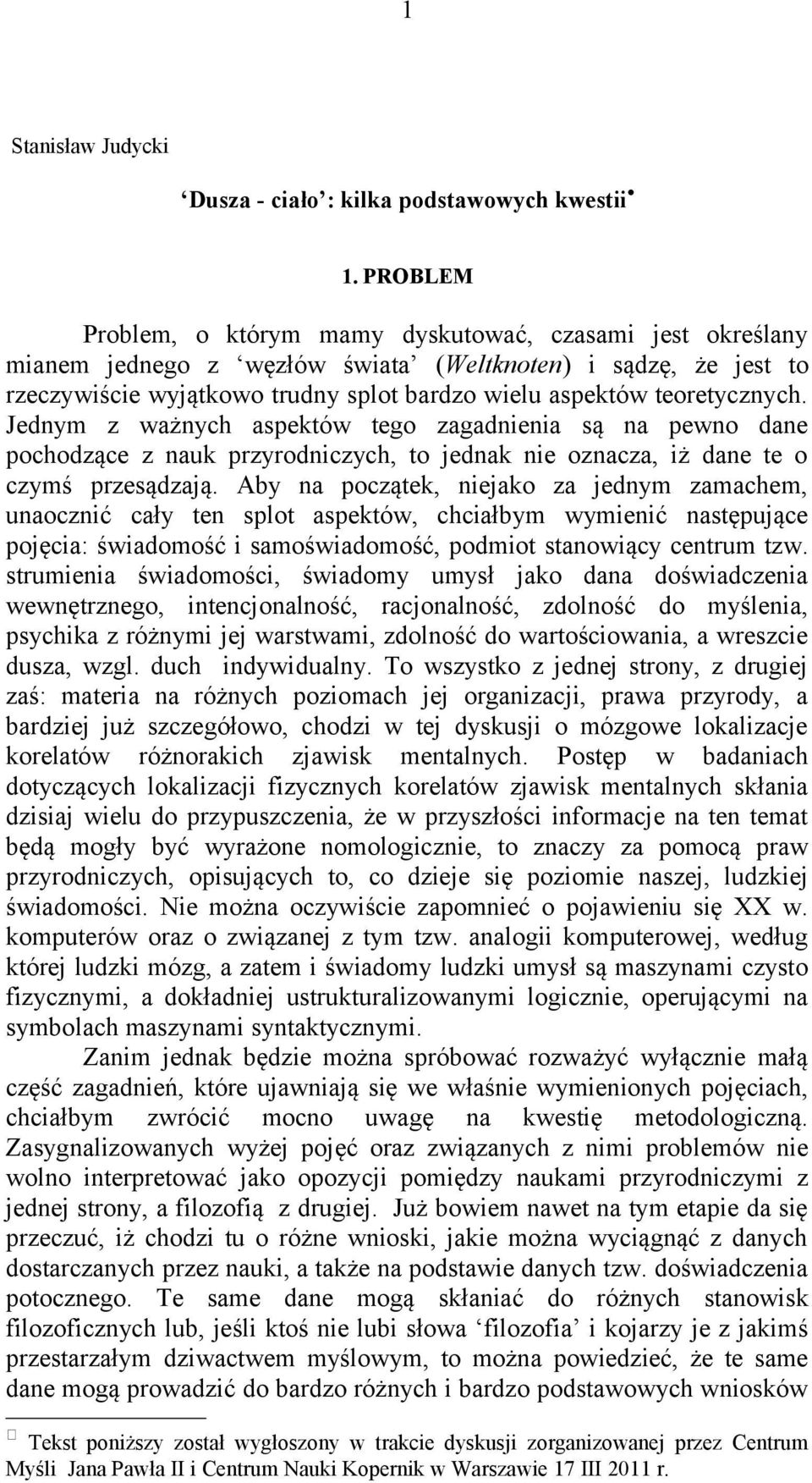 teoretycznych. Jednym z ważnych aspektów tego zagadnienia są na pewno dane pochodzące z nauk przyrodniczych, to jednak nie oznacza, iż dane te o czymś przesądzają.