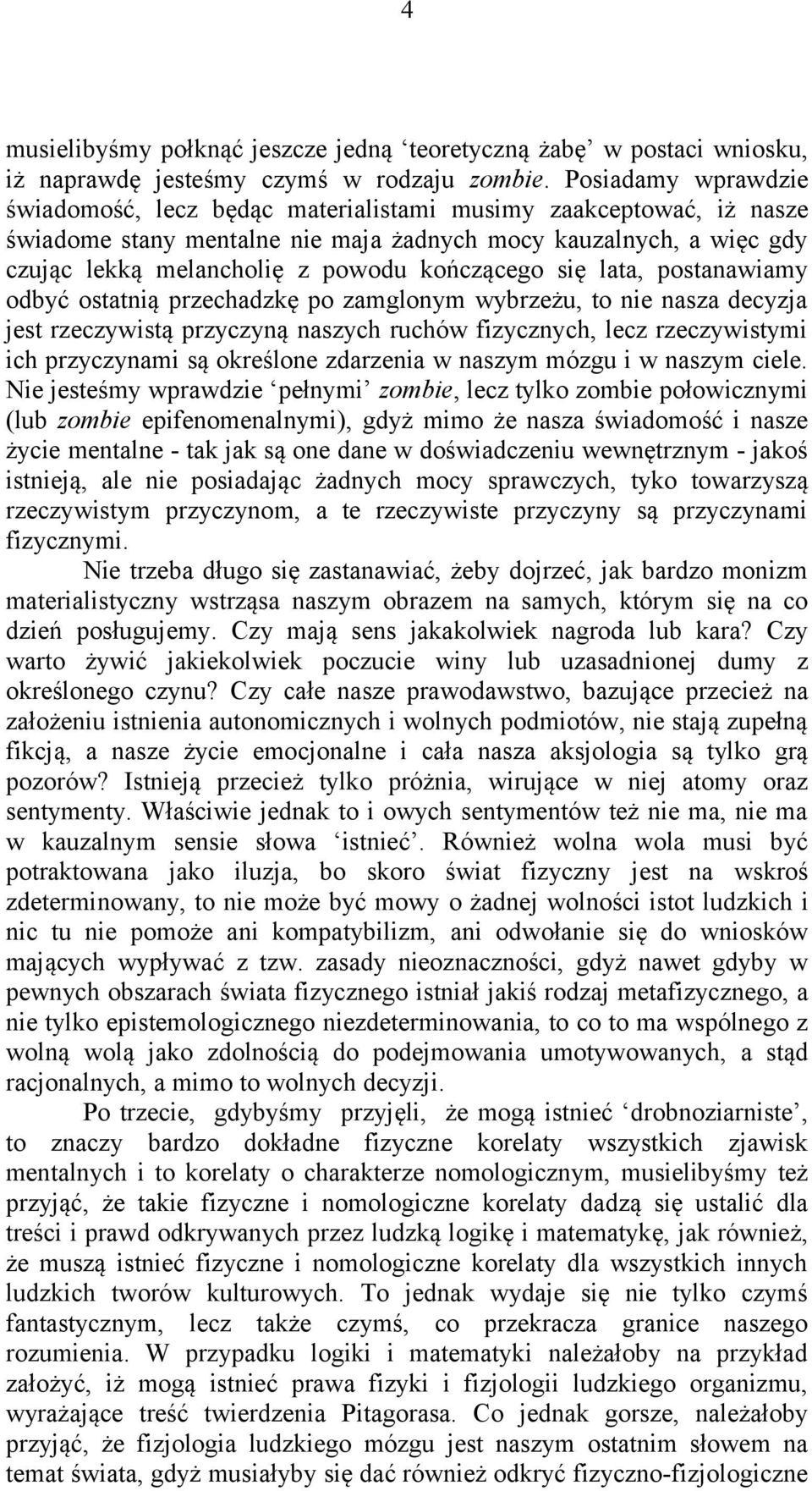 kończącego się lata, postanawiamy odbyć ostatnią przechadzkę po zamglonym wybrzeżu, to nie nasza decyzja jest rzeczywistą przyczyną naszych ruchów fizycznych, lecz rzeczywistymi ich przyczynami są