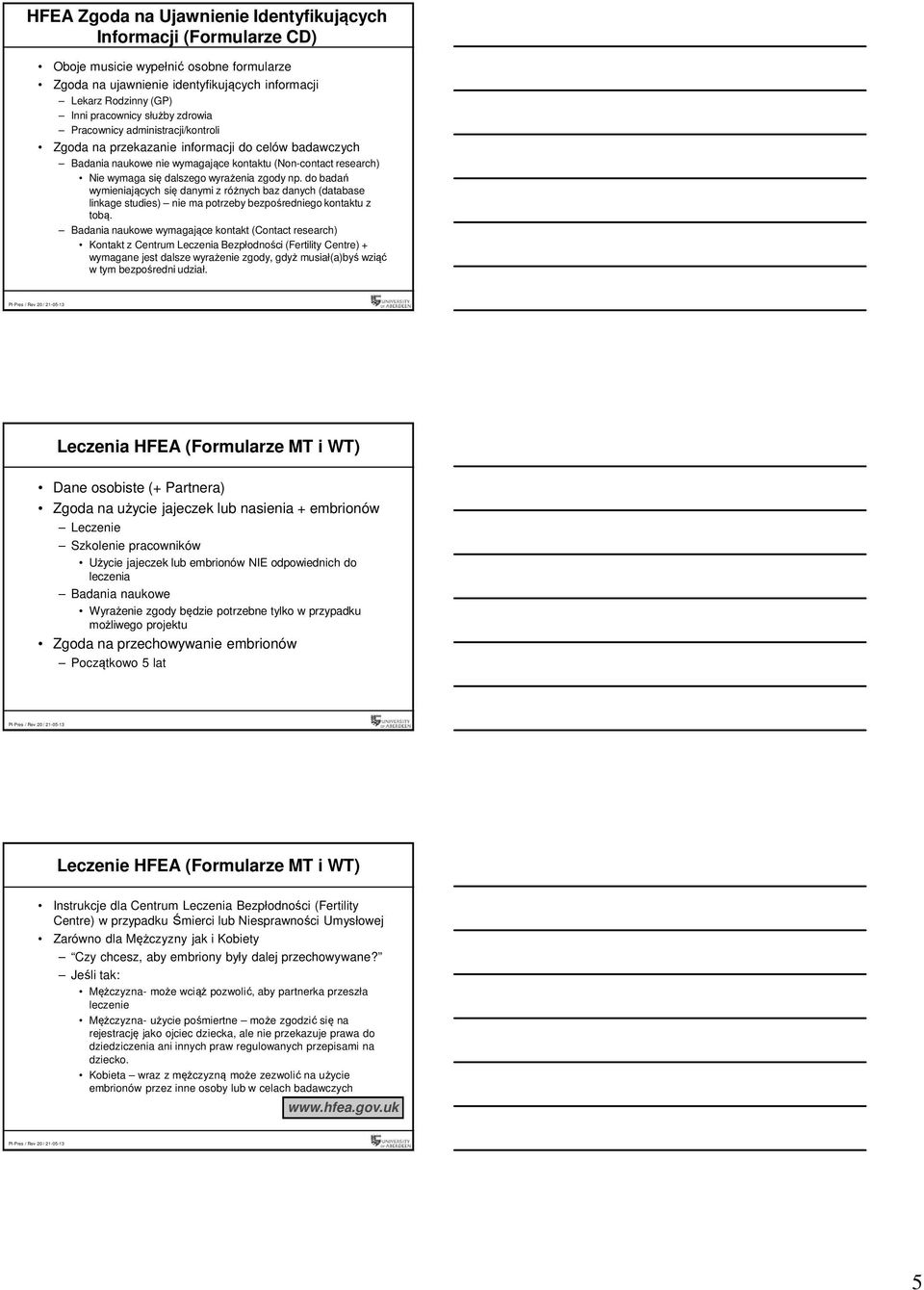 zgody np. do badań wymieniających się danymi z różnych baz danych (database linkage studies) nie ma potrzeby bezpośredniego kontaktu z tobą.