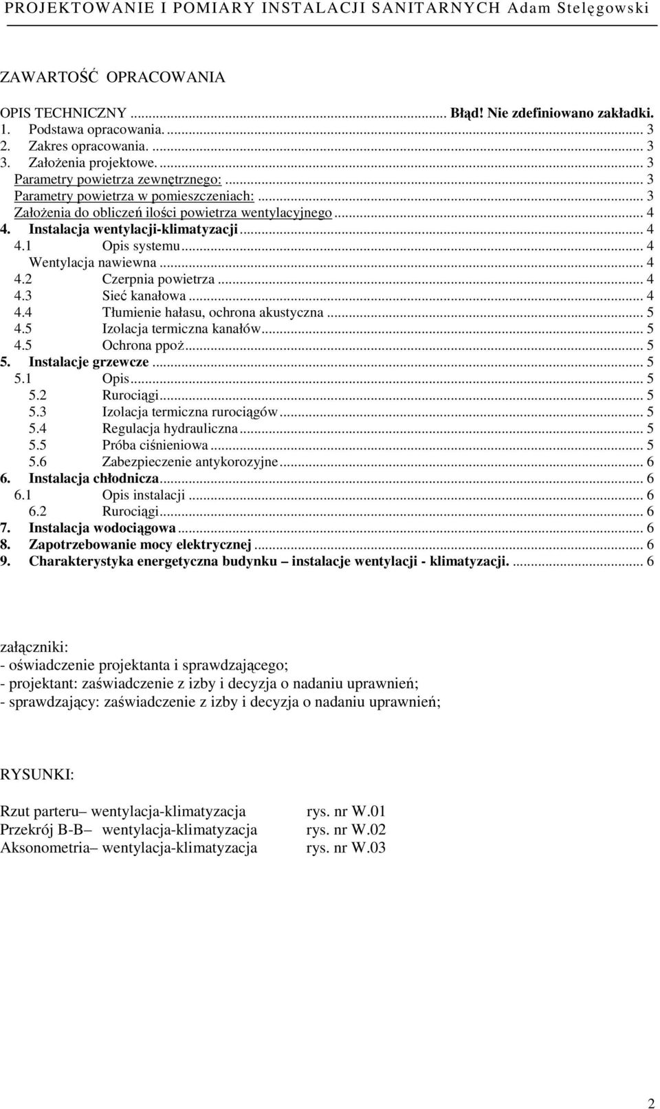 .. 4 4.3 Sieć kanałowa... 4 4.4 Tłumienie hałasu, ochrona akustyczna... 5 4.5 Izolacja termiczna kanałów... 5 4.5 Ochrona ppoŝ... 5 5. Instalacje grzewcze... 5 5.1 Opis... 5 5.2 Rurociągi... 5 5.3 Izolacja termiczna rurociągów.