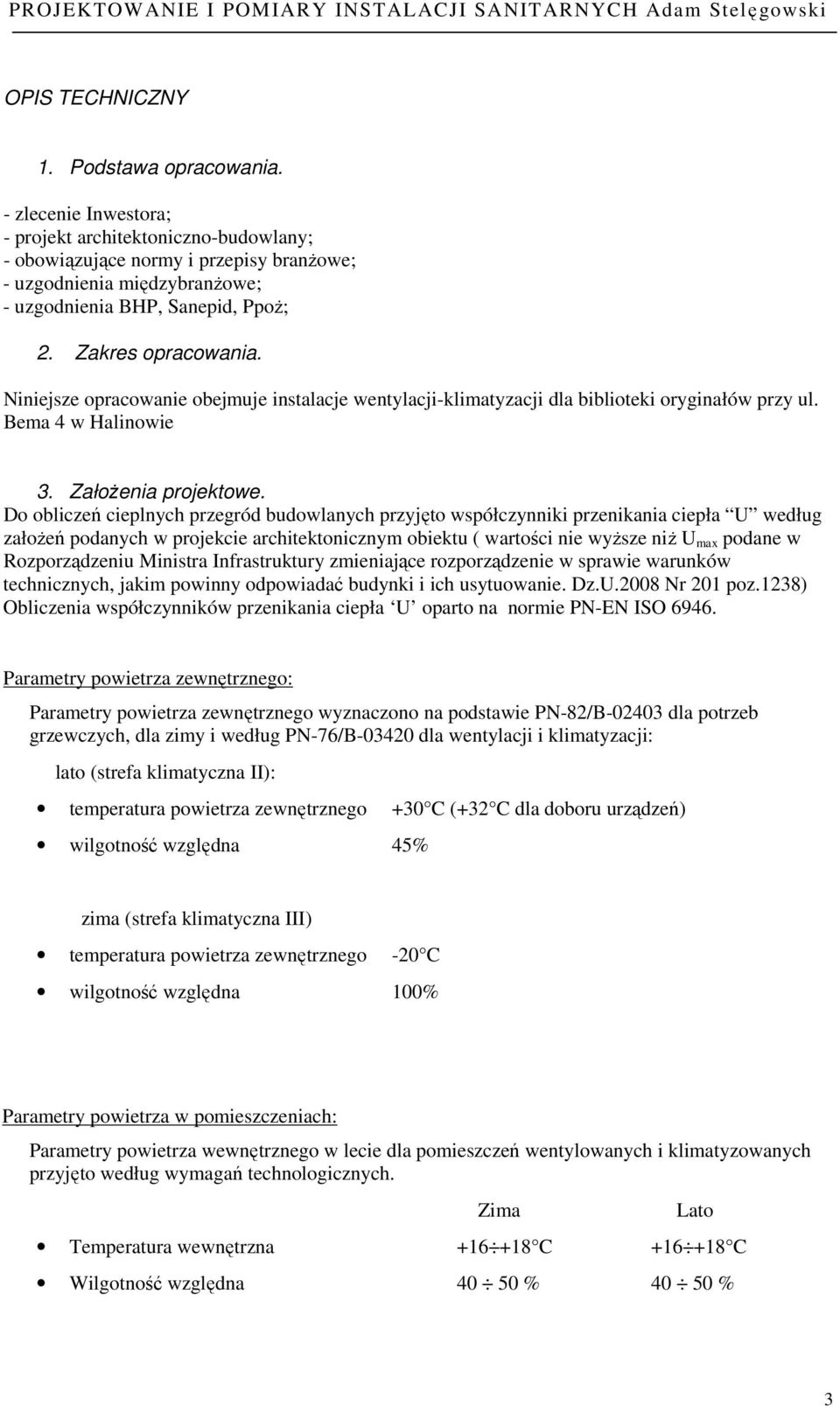 Niniejsze opracowanie obejmuje instalacje wentylacji-klimatyzacji dla biblioteki oryginałów przy ul. Bema 4 w Halinowie 3. ZałoŜenia projektowe.