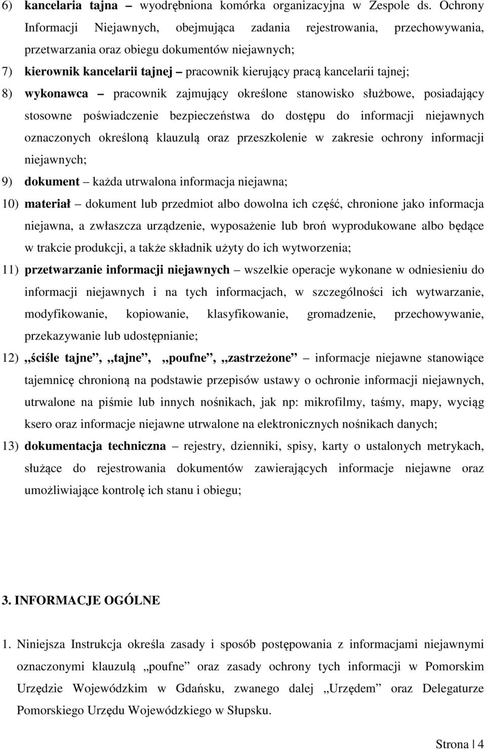 tajnej; 8) wykonawca pracownik zajmujący określone stanowisko służbowe, posiadający stosowne poświadczenie bezpieczeństwa do dostępu do informacji niejawnych oznaczonych określoną klauzulą oraz