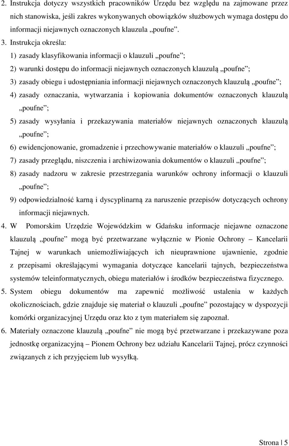 Instrukcja określa: 1) zasady klasyfikowania informacji o klauzuli poufne ; 2) warunki dostępu do informacji niejawnych oznaczonych klauzulą poufne ; 3) zasady obiegu i udostępniania informacji