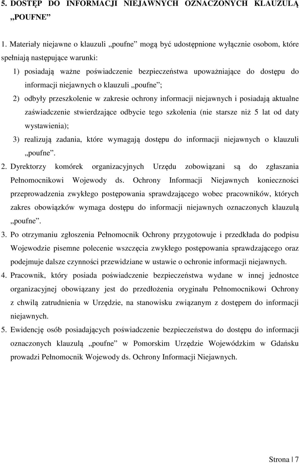 informacji niejawnych o klauzuli poufne ; 2) odbyły przeszkolenie w zakresie ochrony informacji niejawnych i posiadają aktualne zaświadczenie stwierdzające odbycie tego szkolenia (nie starsze niż 5