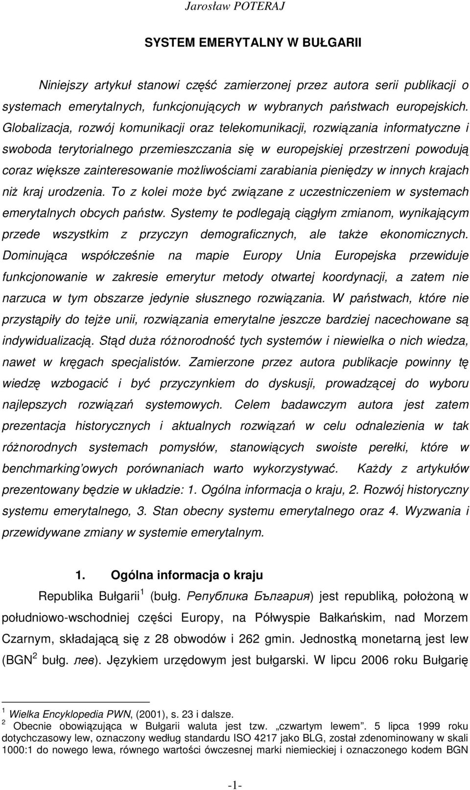 możliwościami zarabiania pieniędzy w innych krajach niż kraj urodzenia. To z kolei może być związane z uczestniczeniem w systemach emerytalnych obcych państw.