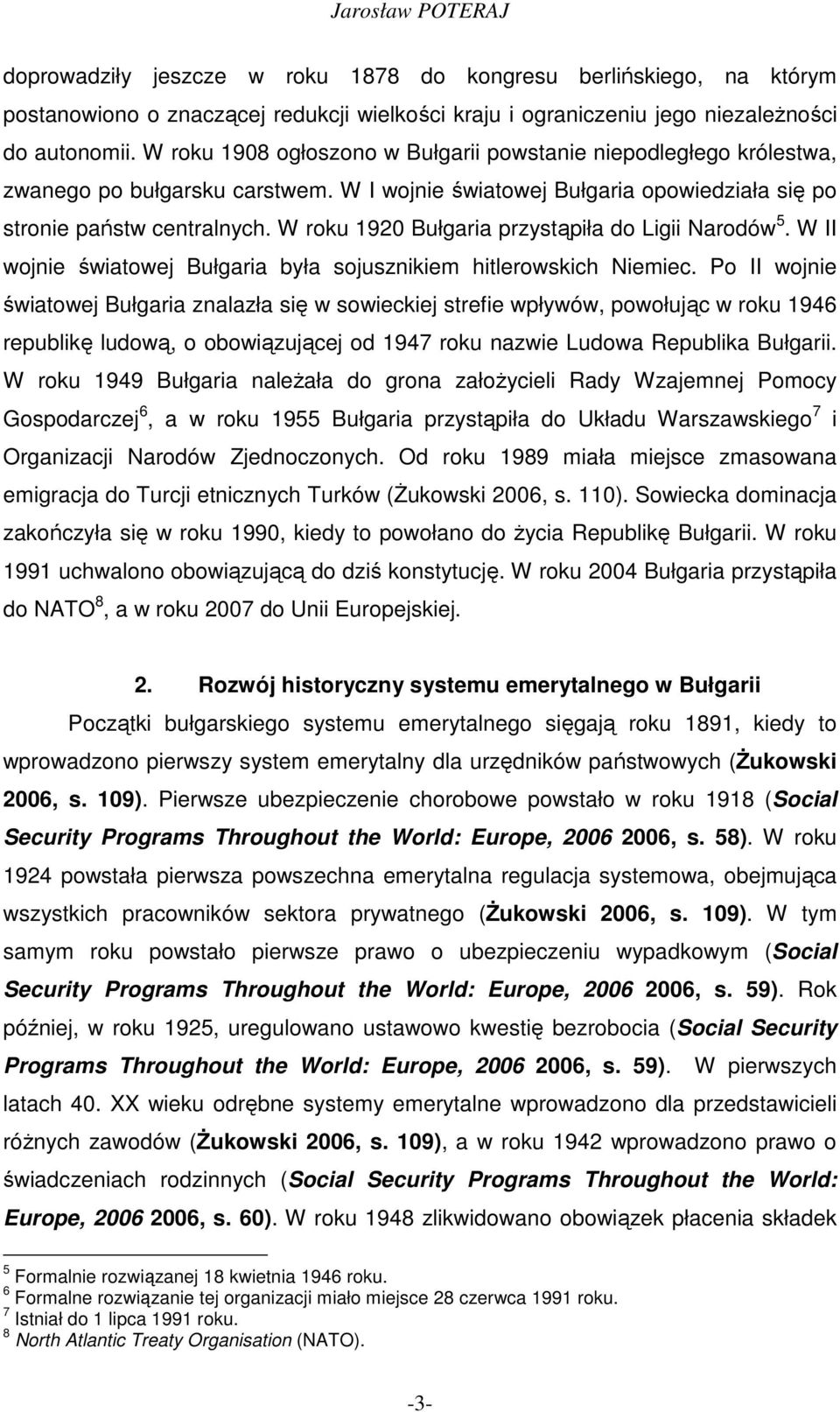 W roku 1920 Bułgaria przystąpiła do Ligii Narodów 5. W II wojnie światowej Bułgaria była sojusznikiem hitlerowskich Niemiec.