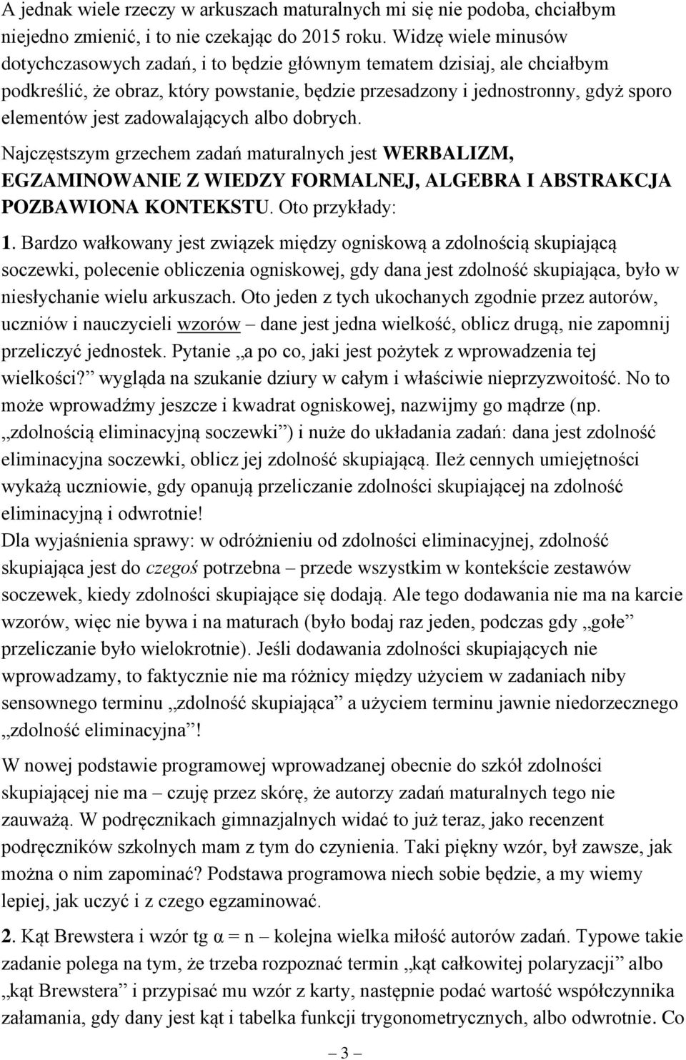 zadowalających albo dobrych. Najczęstszym grzechem zadań maturalnych jest WERBALIZM, EGZAMINOWANIE Z WIEDZY FORMALNEJ, ALGEBRA I ABSTRAKCJA POZBAWIONA KONTEKSTU. Oto przykłady: 1.