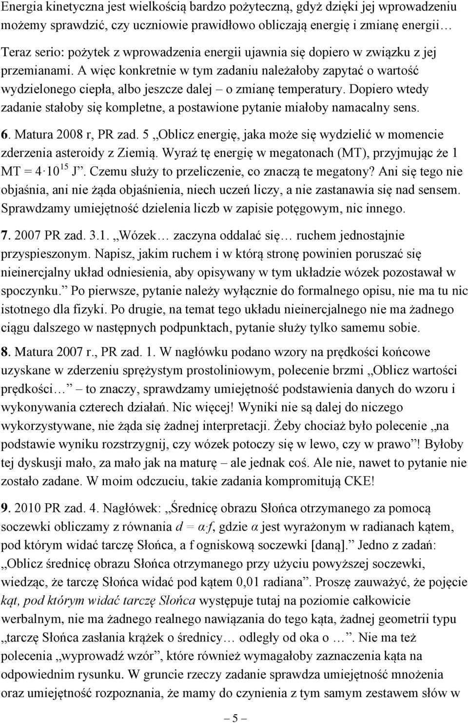 Dopiero wtedy zadanie stałoby się kompletne, a postawione pytanie miałoby namacalny sens. 6. Matura 2008 r, PR zad. 5 Oblicz energię, jaka może się wydzielić w momencie zderzenia asteroidy z Ziemią.