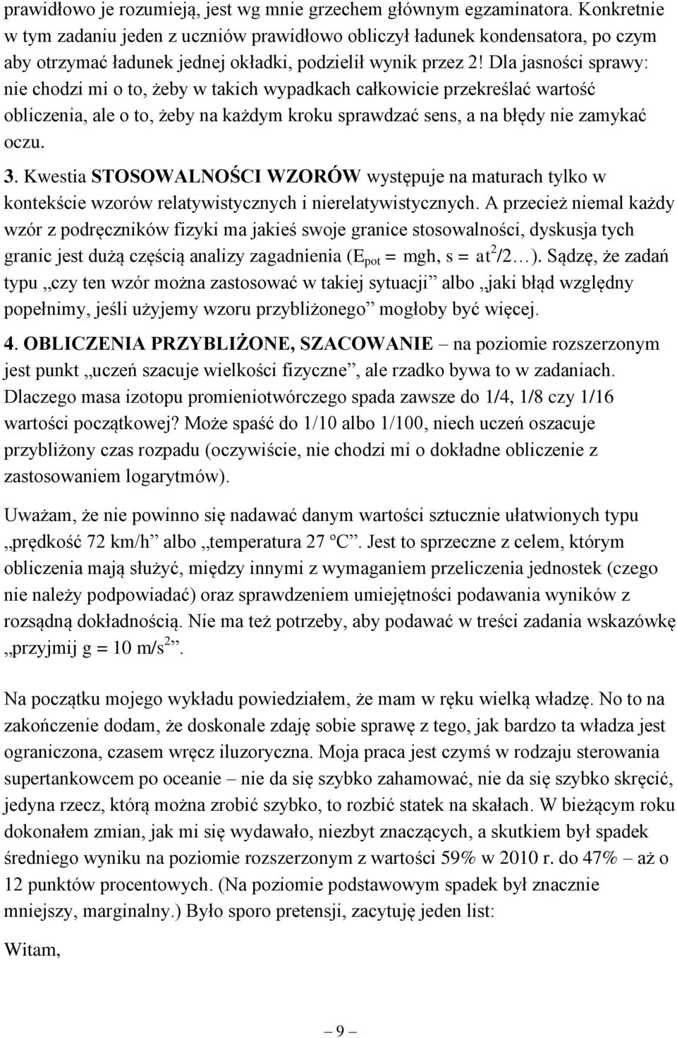 Dla jasności sprawy: nie chodzi mi o to, żeby w takich wypadkach całkowicie przekreślać wartość obliczenia, ale o to, żeby na każdym kroku sprawdzać sens, a na błędy nie zamykać oczu. 3.