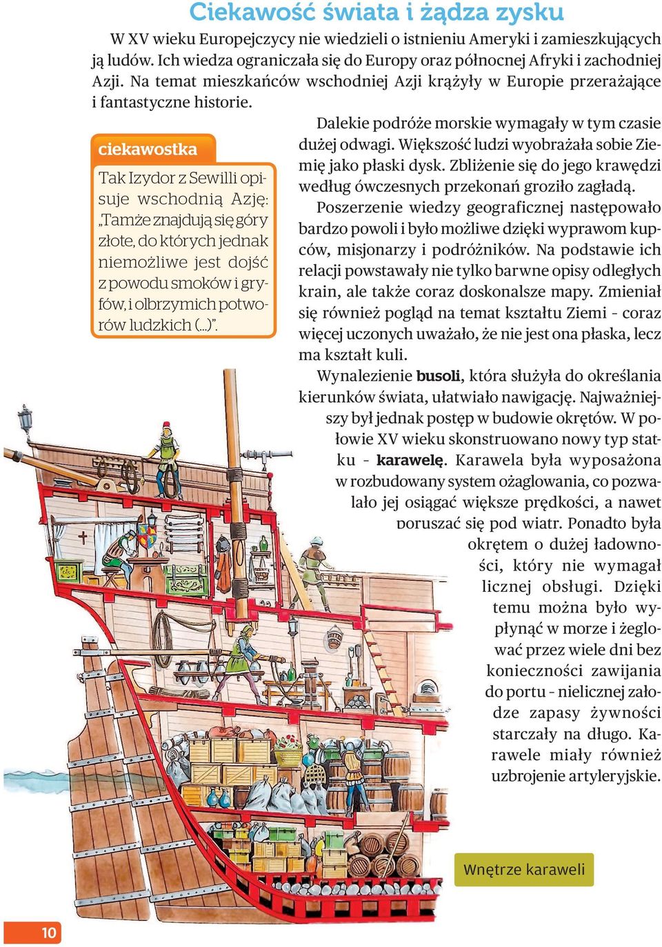 Dalekie podróże morskie wymagały w tym czasie ciekawostka Tak Izydor z Sewilli opisuje wschodnią Azję: Tamże znajdują się góry złote, do których jednak niemożliwe jest dojść z powodu smoków i gryfów,