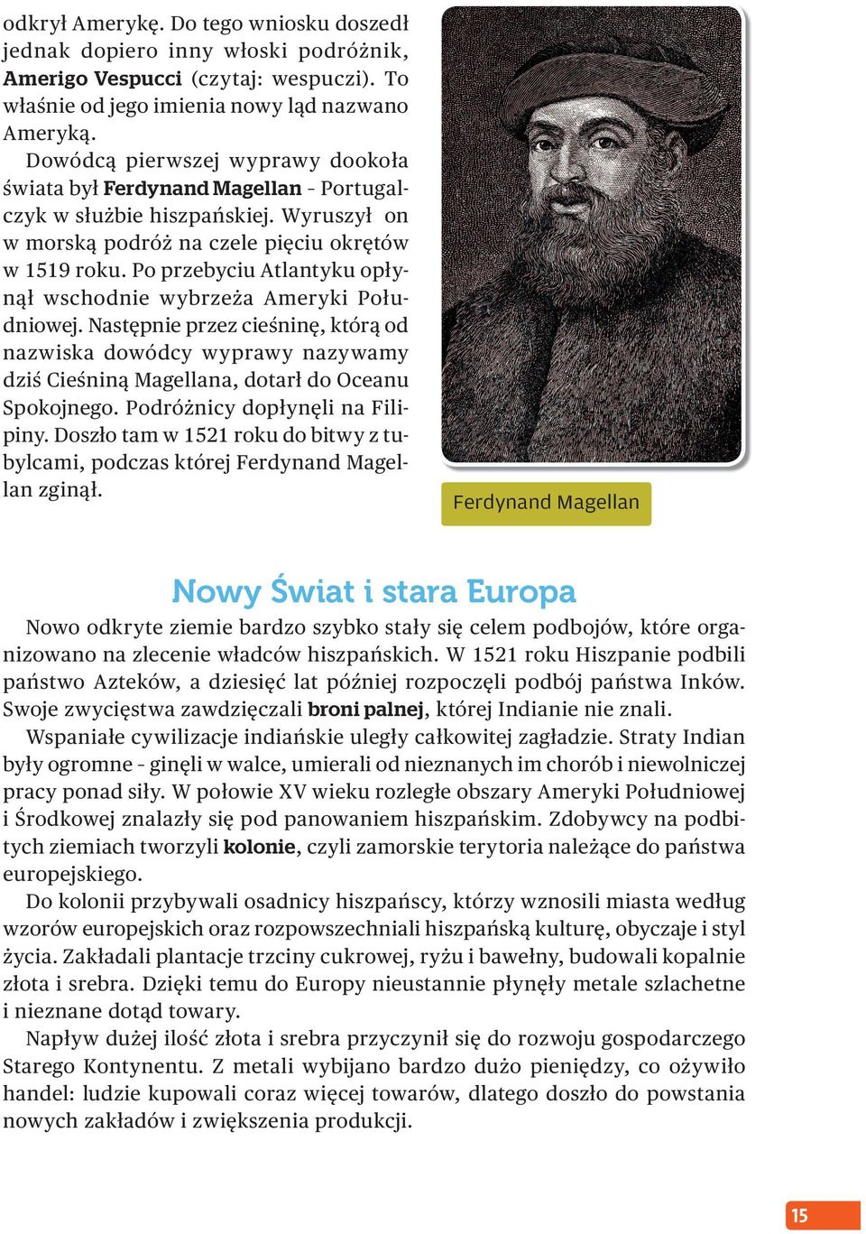 Po przebyciu Atlantyku opłynął wschodnie wybrzeża Ameryki Południowej. astępnie przez cieśninę, którą od nazwiska dowódcy wyprawy nazywamy dziś Cieśniną Magellana, dotarł do ceanu Spokojnego.