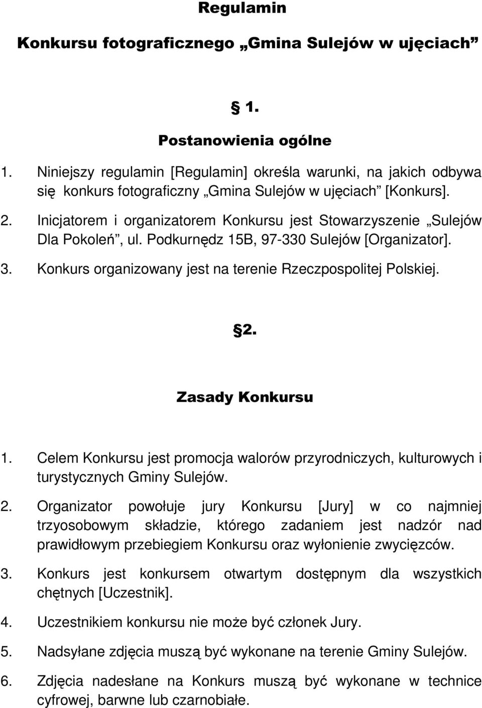 Inicjatorem i organizatorem Konkursu jest Stowarzyszenie Sulejów Dla Pokoleń, ul. Podkurnędz 15B, 97-330 Sulejów [Organizator]. 3. Konkurs organizowany jest na terenie Rzeczpospolitej Polskiej. 2.