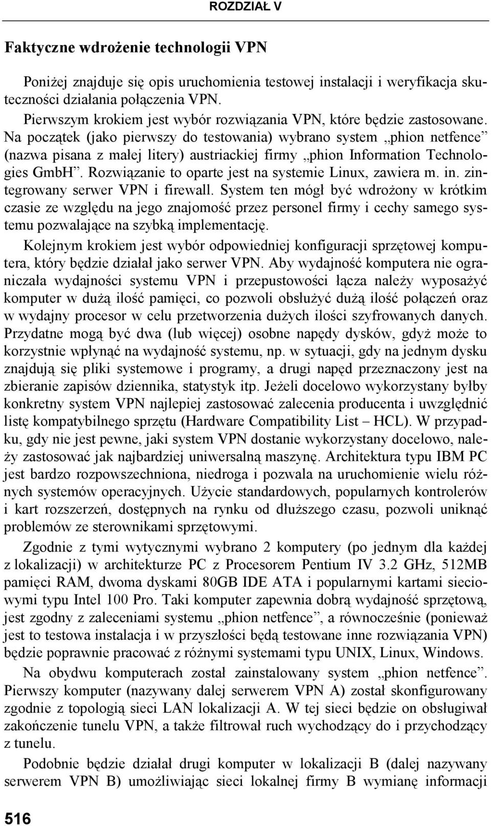 Na początek (jako pierwszy do testowania) wybrano system phion netfence (nazwa pisana z małej litery) austriackiej firmy phion Information Technologies GmbH.