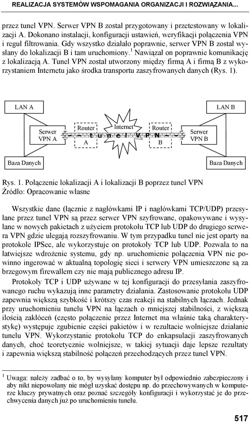 1 Nawiązał on poprawnie komunikację z lokalizacją A. Tunel VPN został utworzony między firmą A i firmą B z wykorzystaniem Internetu jako środka transportu zaszyfrowanych danych (Rys. 1).