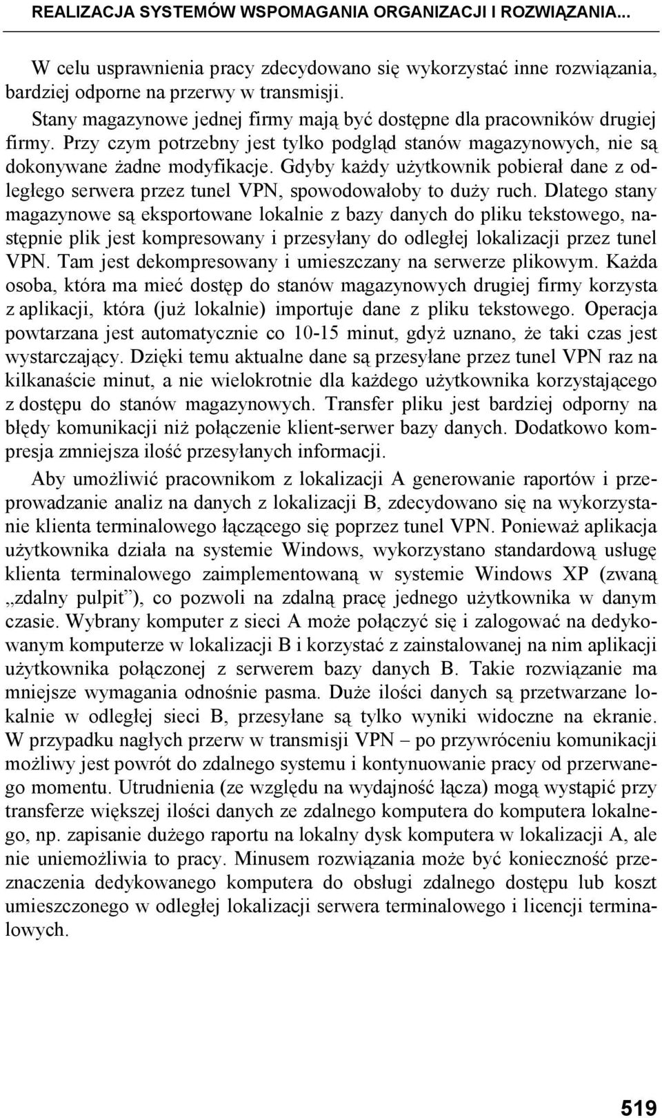 Gdyby kaŝdy uŝytkownik pobierał dane z odległego serwera przez tunel VPN, spowodowałoby to duŝy ruch.