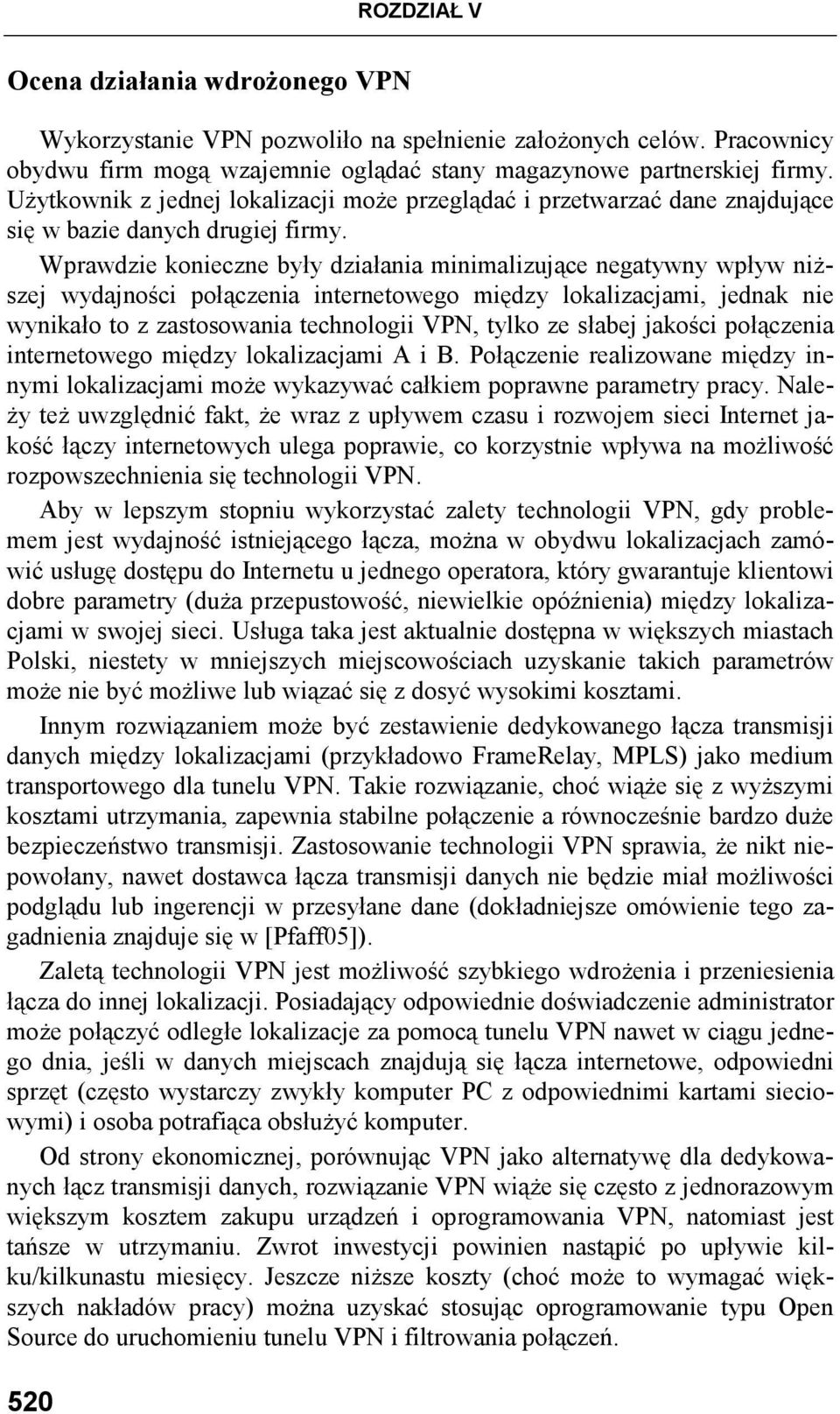 Wprawdzie konieczne były działania minimalizujące negatywny wpływ niŝszej wydajności połączenia internetowego między lokalizacjami, jednak nie wynikało to z zastosowania technologii VPN, tylko ze