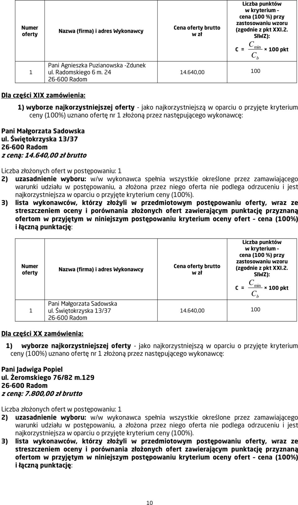 wykonawcę: Pani Małgorzata Sadowska ul. Świętokrzyska 3/37 z ceną: 4.640,00 zł brutto Liczba złożonych ofert w postępowaniu: najkorzystniejsza w oparciu o przyjęte kryterium ceny (00%).