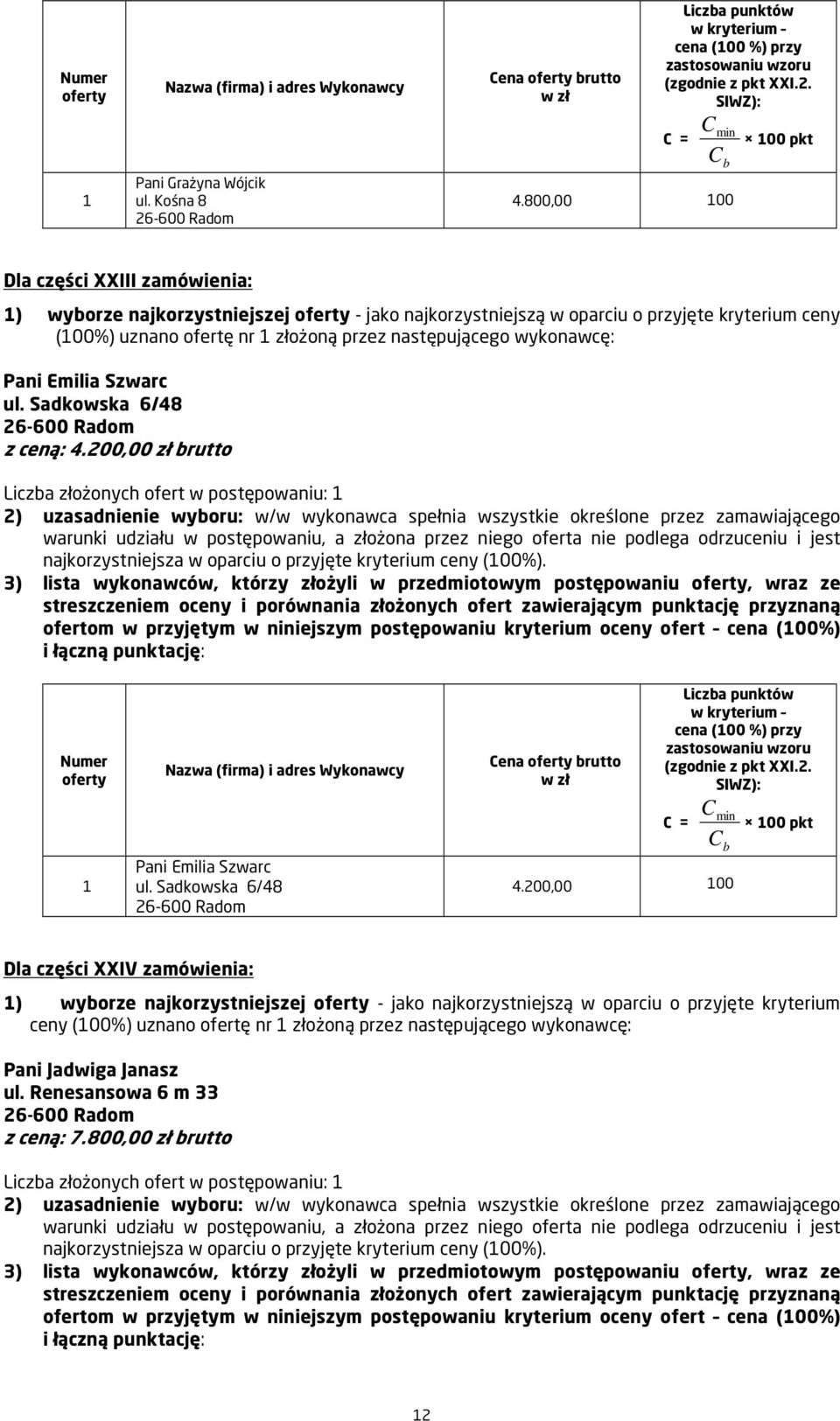 wykonawcę: Pani Emilia Szwarc ul. Sadkowska 6/48 z ceną: 4.200,00 zł brutto Liczba złożonych ofert w postępowaniu: najkorzystniejsza w oparciu o przyjęte kryterium ceny (00%).