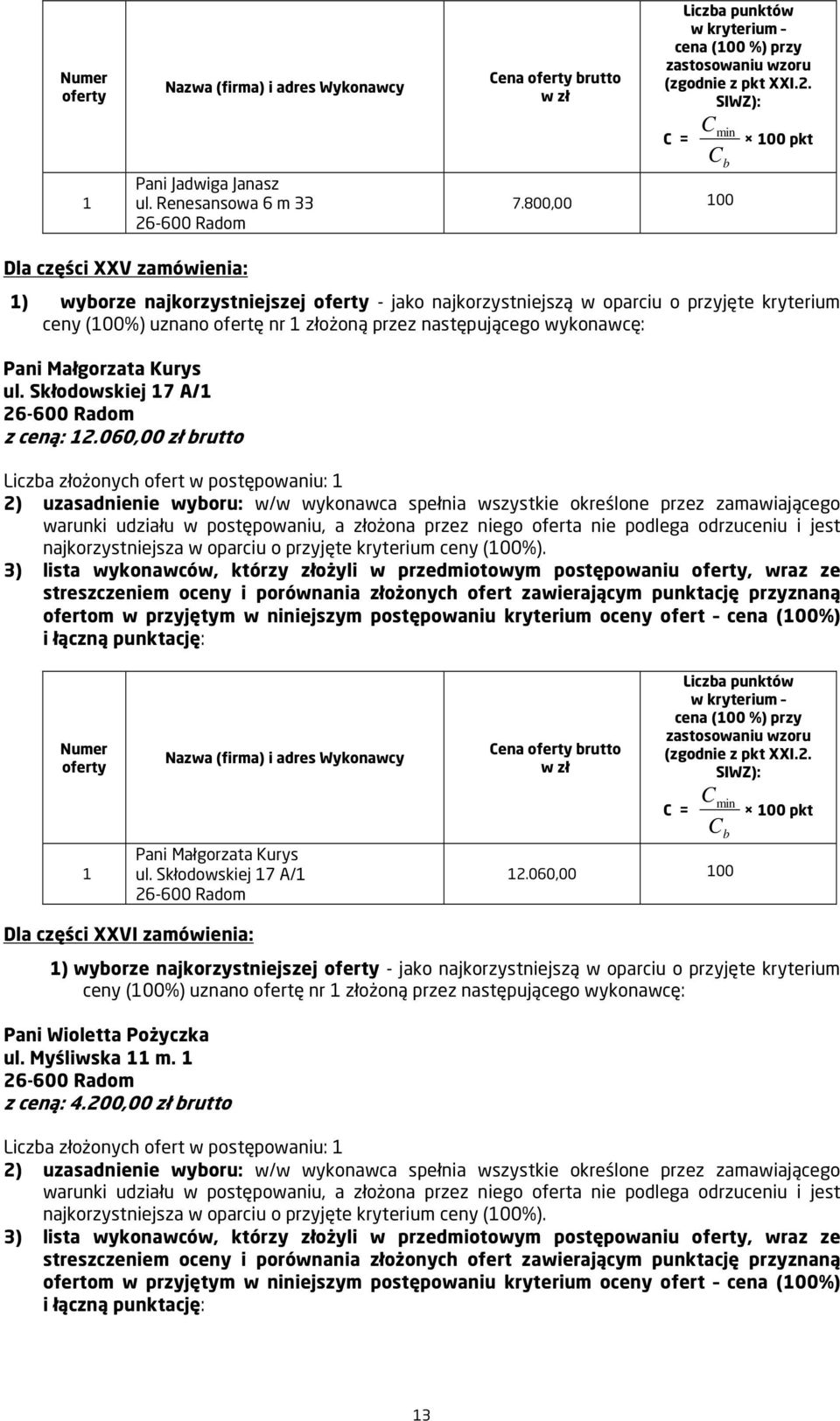 wykonawcę: Pani Małgorzata Kurys ul. Skłodowskiej 7 A/ z ceną: 2.060,00 zł brutto Liczba złożonych ofert w postępowaniu: najkorzystniejsza w oparciu o przyjęte kryterium ceny (00%).