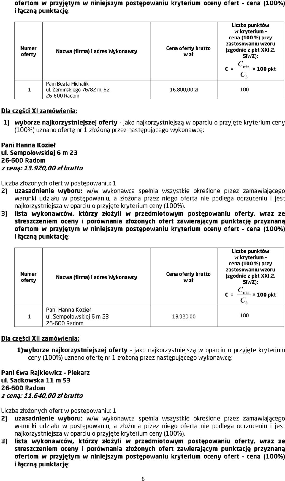 wykonawcę: Pani Hanna Kozieł ul. Sempołowskiej 6 m 23 z ceną: 3.920,00 zł brutto Liczba złożonych ofert w postępowaniu: najkorzystniejsza w oparciu o przyjęte kryterium ceny (00%).