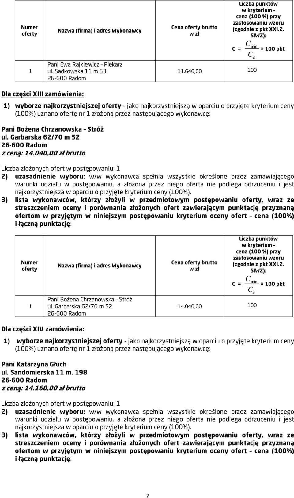 wykonawcę: Pani Bożena Chrzanowska Stróż ul. Garbarska 62/70 m 52 z ceną: 4.040,00 zł brutto Liczba złożonych ofert w postępowaniu: najkorzystniejsza w oparciu o przyjęte kryterium ceny (00%).