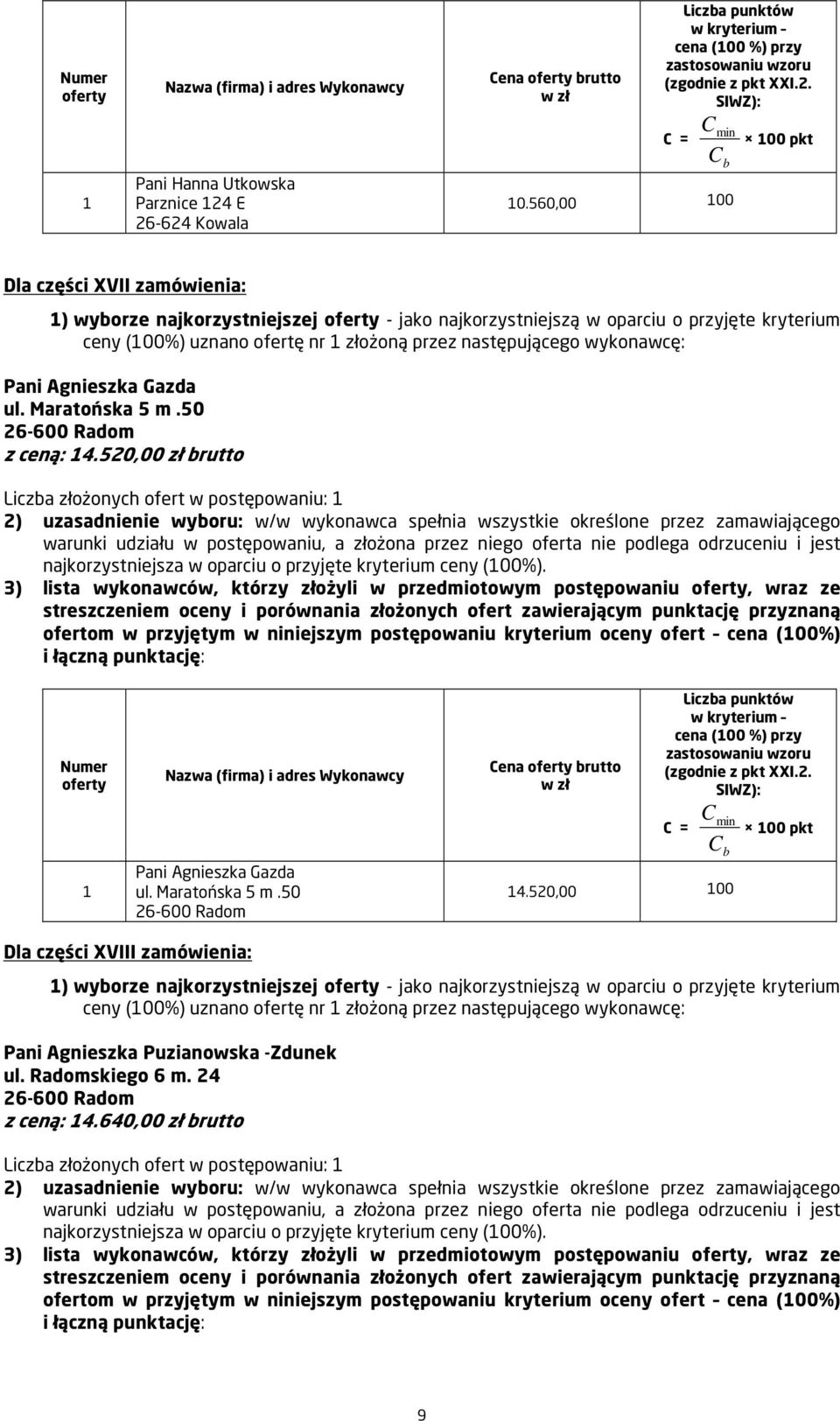 wykonawcę: Pani Agnieszka Gazda ul. Maratońska 5 m.50 z ceną: 4.520,00 zł brutto Liczba złożonych ofert w postępowaniu: najkorzystniejsza w oparciu o przyjęte kryterium ceny (00%).