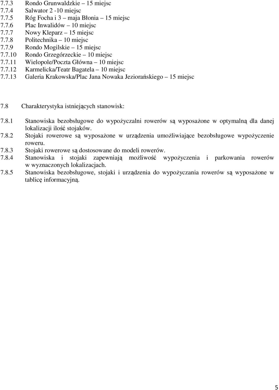 8 Charakterystyka istniejących stanowisk: 7.8.1 Stanowiska bezobsługowe do wypożyczalni rowerów są wyposażone w optymalną dla danej lokalizacji ilość stojaków. 7.8.2 Stojaki rowerowe są wyposażone w urządzenia umożliwiające bezobsługowe wypożyczenie roweru.