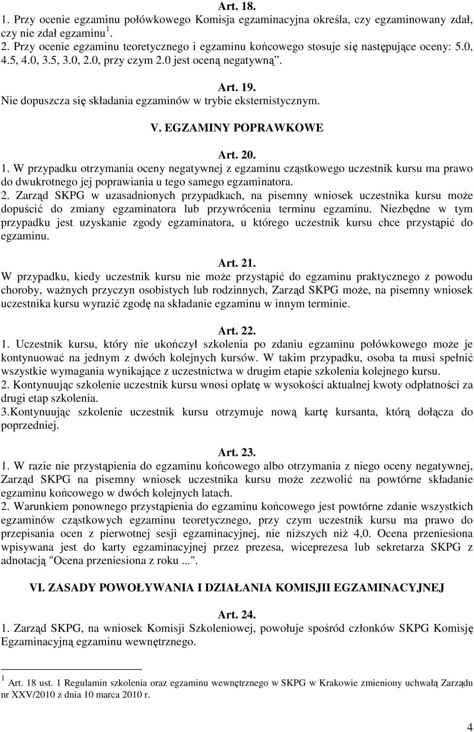 Nie dopuszcza się składania egzaminów w trybie eksternistycznym. V. EGZAMINY POPRAWKOWE Art. 20. 1.