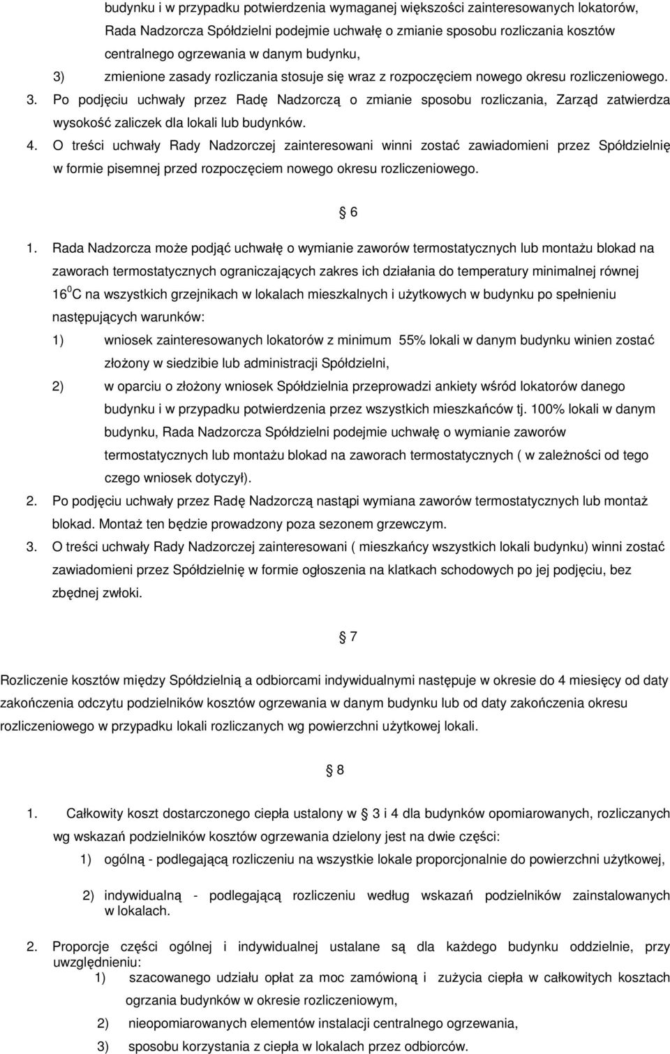 4. O treści uchwały Rady Nadzorczej zainteresowani winni zostać zawiadomieni przez Spółdzielnię w formie pisemnej przed rozpoczęciem nowego okresu rozliczeniowego. 6 1.