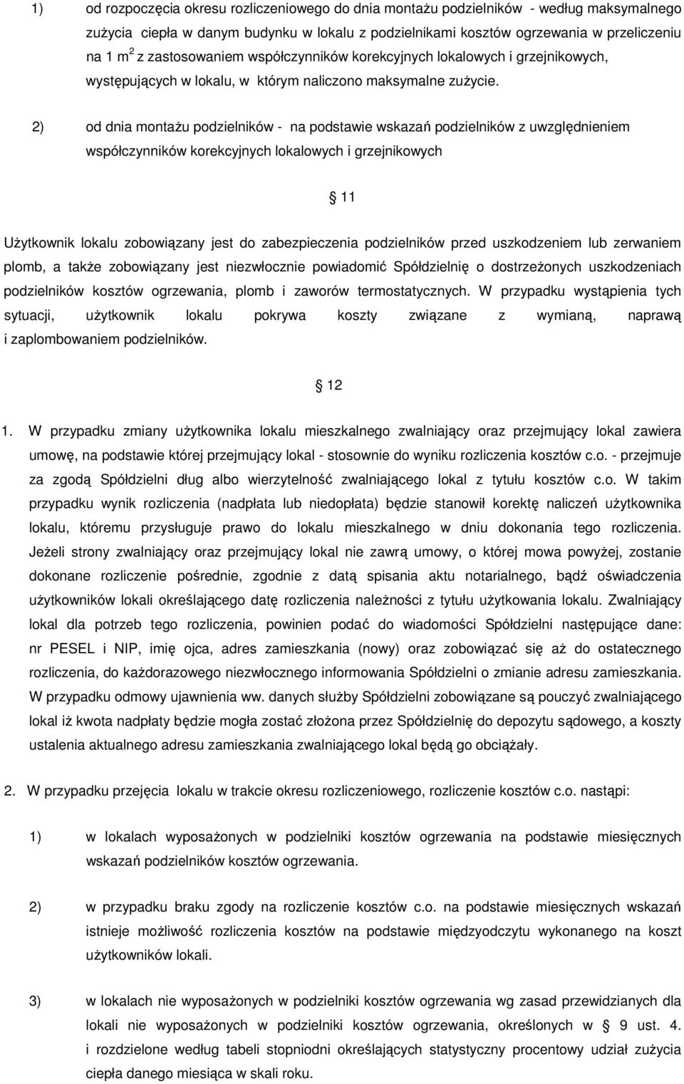 2) od dnia montażu podzielników - na podstawie wskazań podzielników z uwzględnieniem współczynników korekcyjnych lokalowych i grzejnikowych 11 Użytkownik lokalu zobowiązany jest do zabezpieczenia