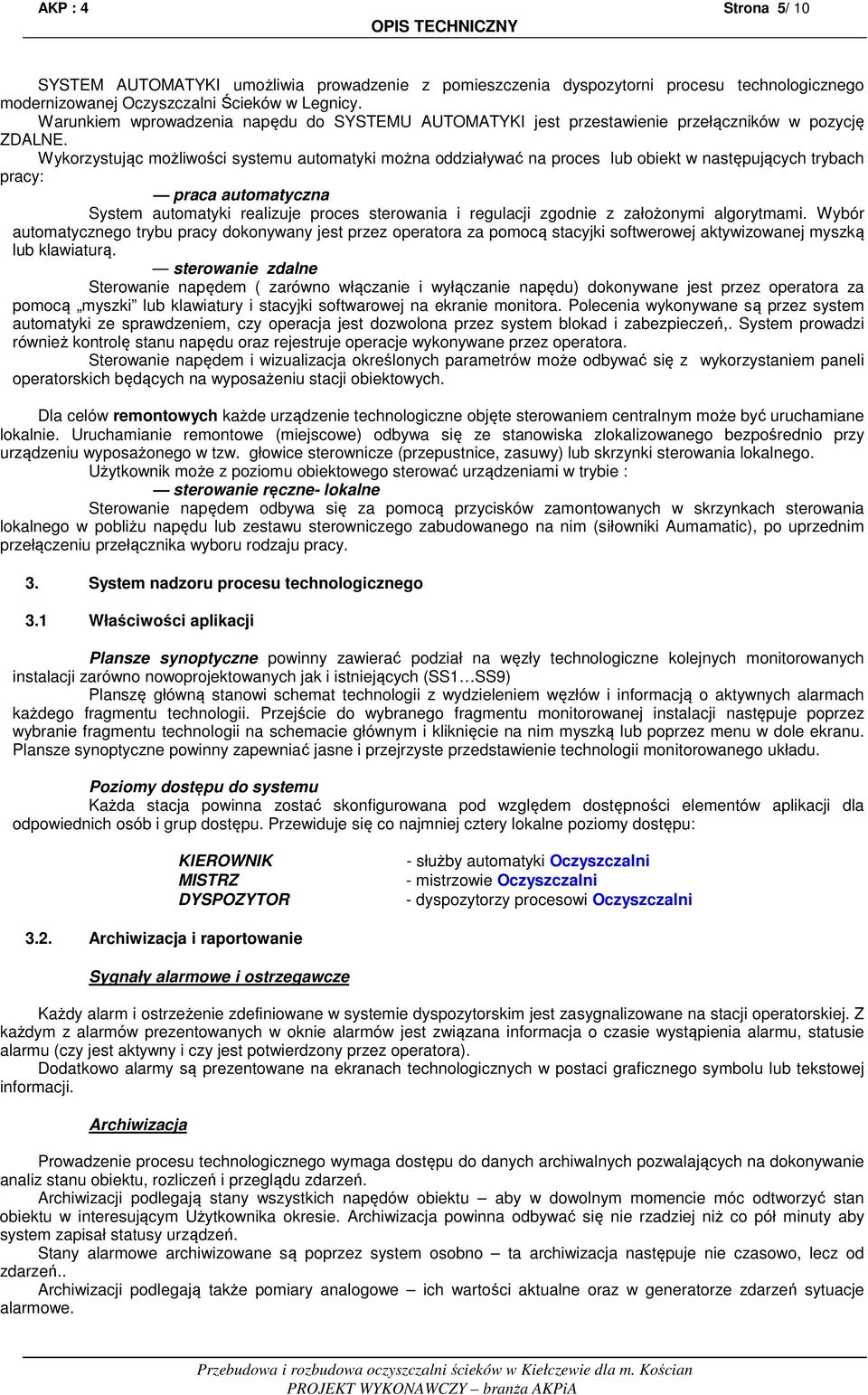 Wykorzystując możliwości systemu automatyki można oddziaływać na proces lub obiekt w następujących trybach pracy: praca automatyczna System automatyki realizuje proces sterowania i regulacji zgodnie