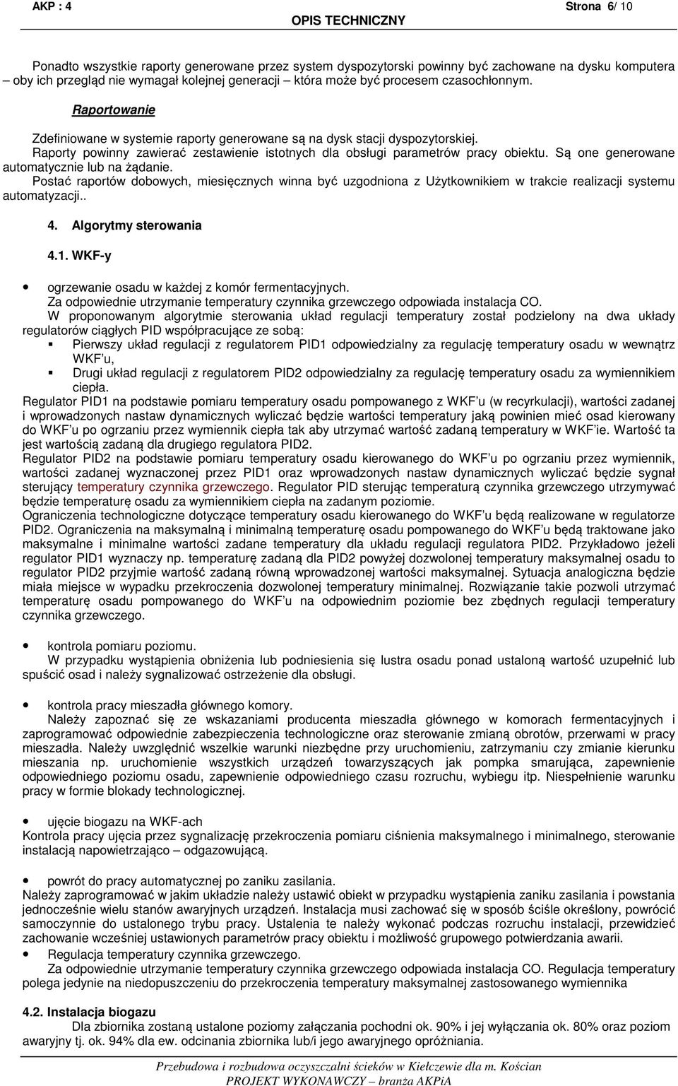 Są one generowane automatycznie lub na żądanie. Postać raportów dobowych, miesięcznych winna być uzgodniona z Użytkownikiem w trakcie realizacji systemu automatyzacji.. 4. Algorytmy sterowania 4.1.