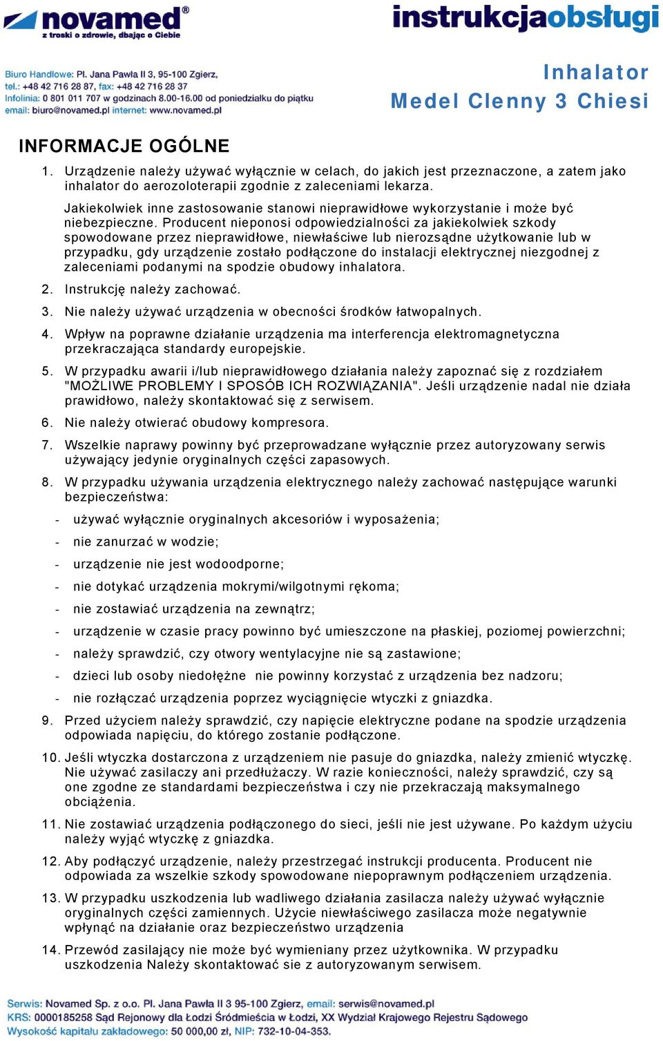 Producent nieponosi odpowiedzialności za jakiekolwiek szkody spowodowane przez nieprawidłowe, niewłaściwe lub nierozsądne użytkowanie lub w przypadku, gdy urządzenie zostało podłączone do instalacji