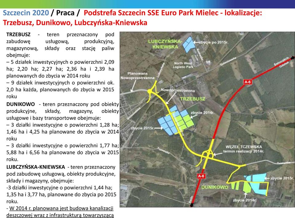 2,0 ha każda, planowanych do zbycia w 2015 roku DUNIKOWO - teren przeznaczony pod obiekty produkcyjne, składy, magazyny, obiekty usługowe i bazy transportowe obejmuje: 3 działki inwestycyjne o