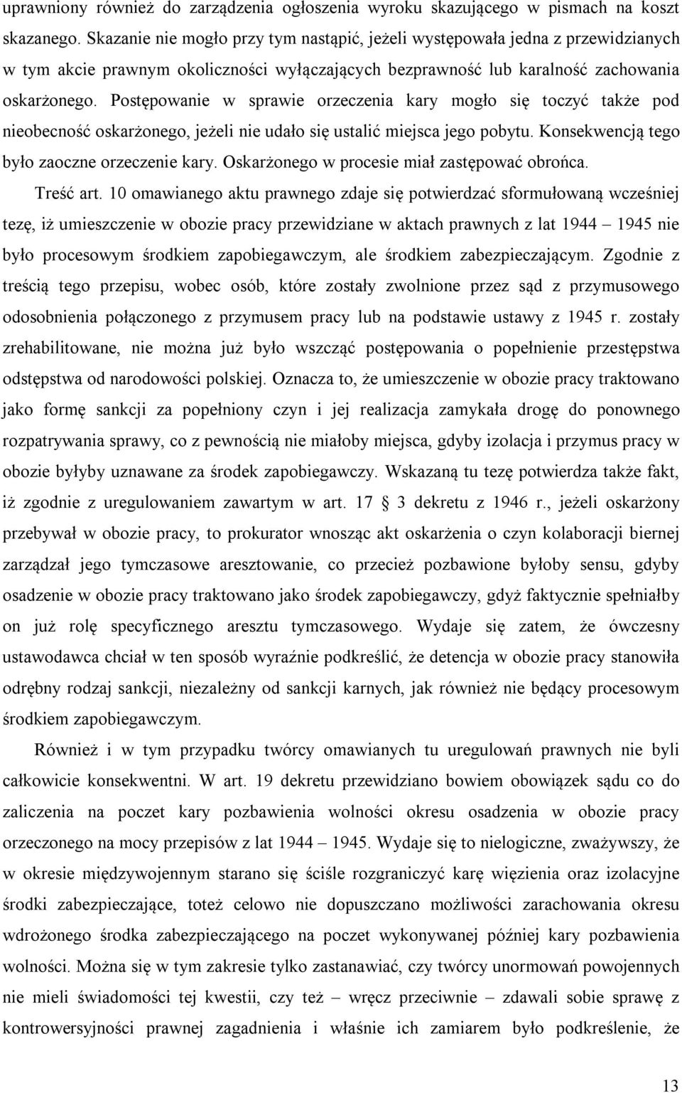 Postępowanie w sprawie orzeczenia kary mogło się toczyć także pod nieobecność oskarżonego, jeżeli nie udało się ustalić miejsca jego pobytu. Konsekwencją tego było zaoczne orzeczenie kary.