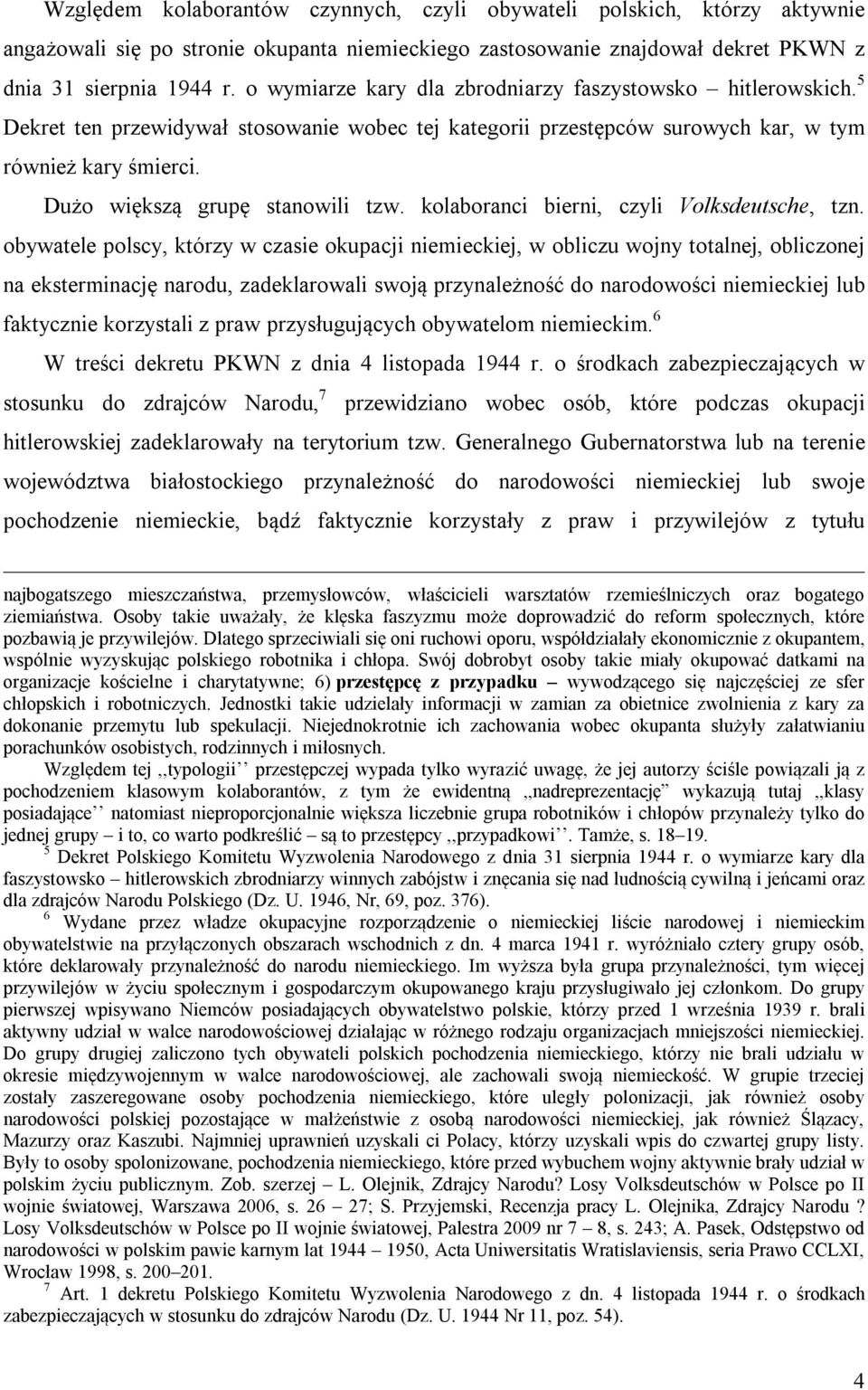 Dużo większą grupę stanowili tzw. kolaboranci bierni, czyli Volksdeutsche, tzn.