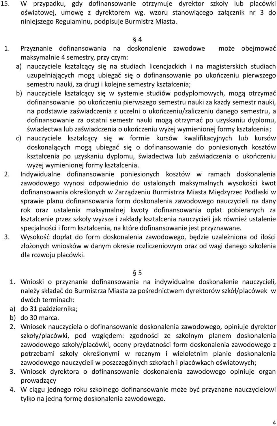 uzupełniających mogą ubiegać się o dofinansowanie po ukończeniu pierwszego semestru nauki, za drugi i kolejne semestry kształcenia; b) nauczyciele kształcący się w systemie studiów podyplomowych,