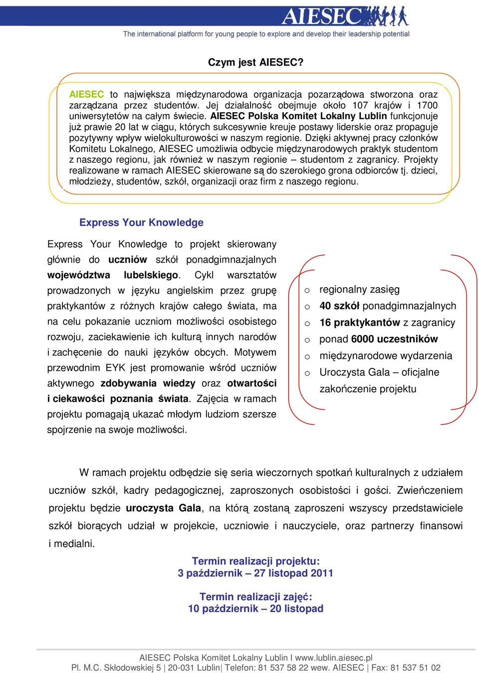 AIESEC Polska Komitet Lokalny Lublin funkcjonuje już prawie 20 lat w ciągu, których sukcesywnie kreuje postawy liderskie oraz propaguje pozytywny wpływ wielokulturowości w naszym regionie.